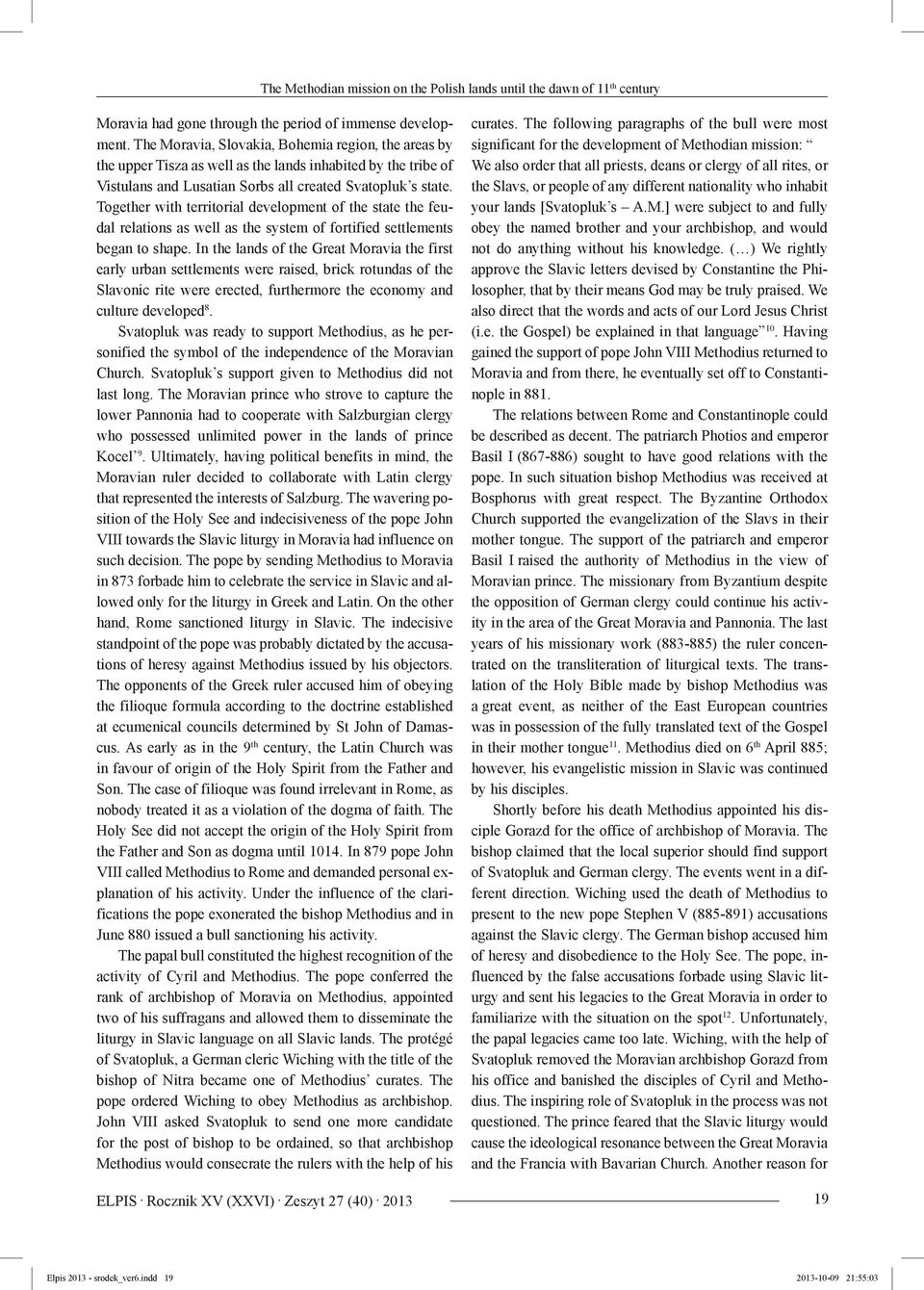 Together with territorial development of the state the feudal relations as well as the system of fortified settlements began to shape.