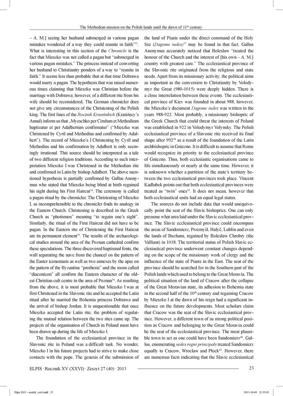 The princess instead of converting her husband to Christianity ponders of a way to reunite in faith. It seems less than probable that at that time Dobrawa would marry a pagan.