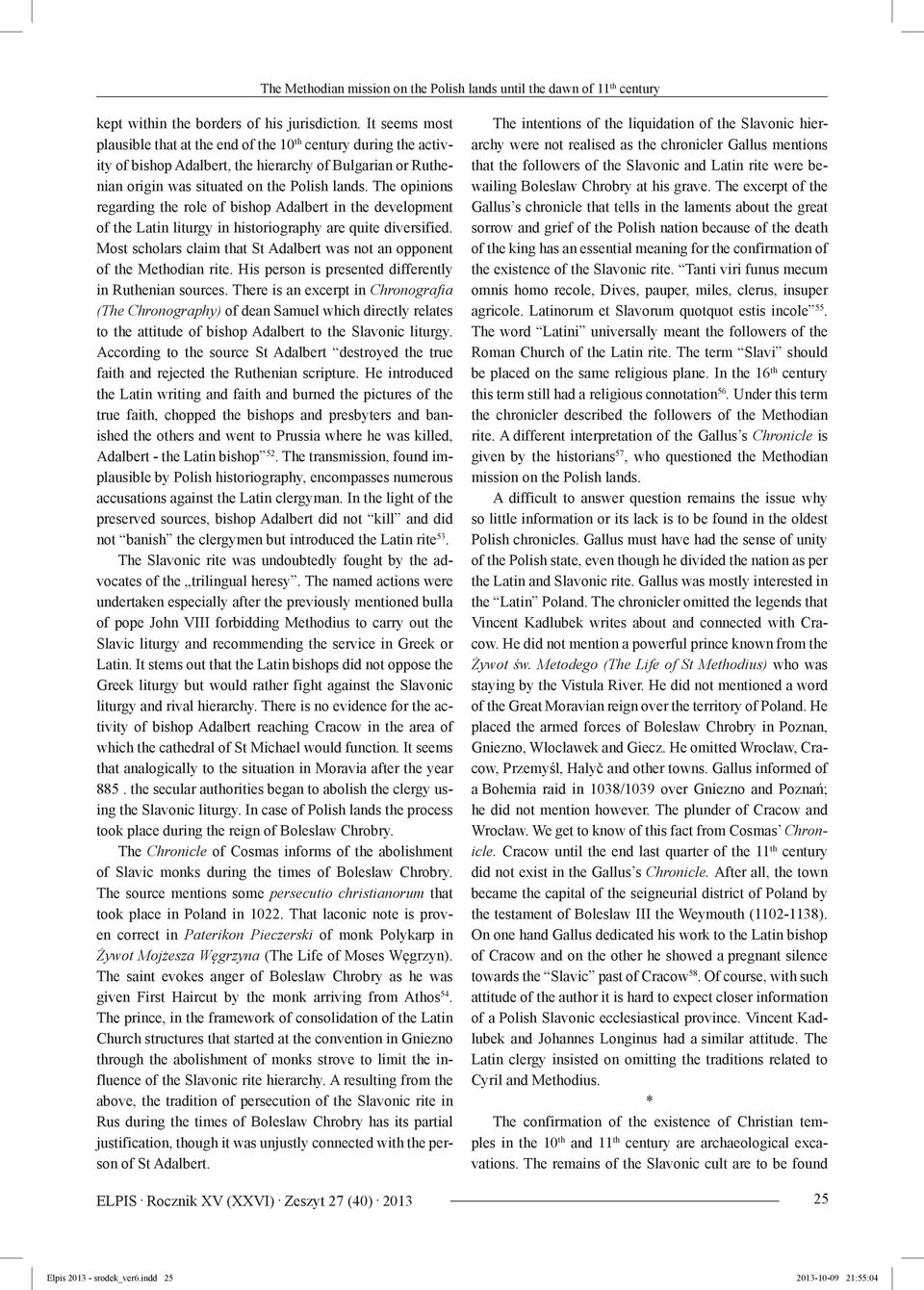 The opinions regarding the role of bishop Adalbert in the development of the Latin liturgy in historiography are quite diversified.