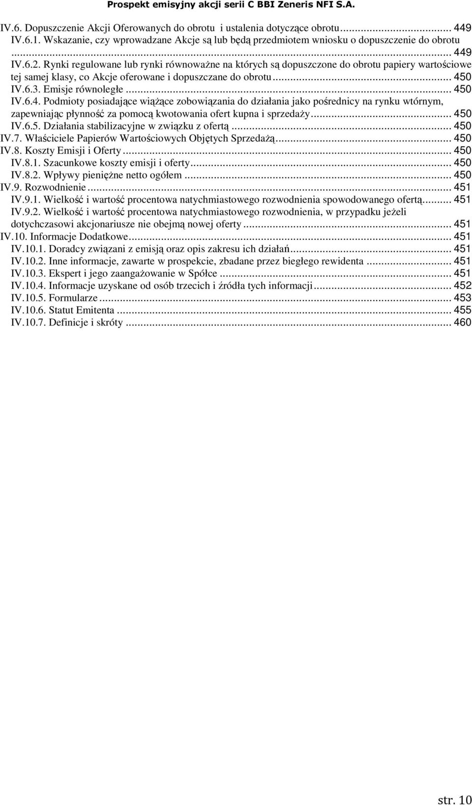 0 IV.6.3. Emisje równoległe... 450 IV.6.4. Podmioty posiadające wiąŝące zobowiązania do działania jako pośrednicy na rynku wtórnym, zapewniając płynność za pomocą kwotowania ofert kupna i sprzedaŝy.