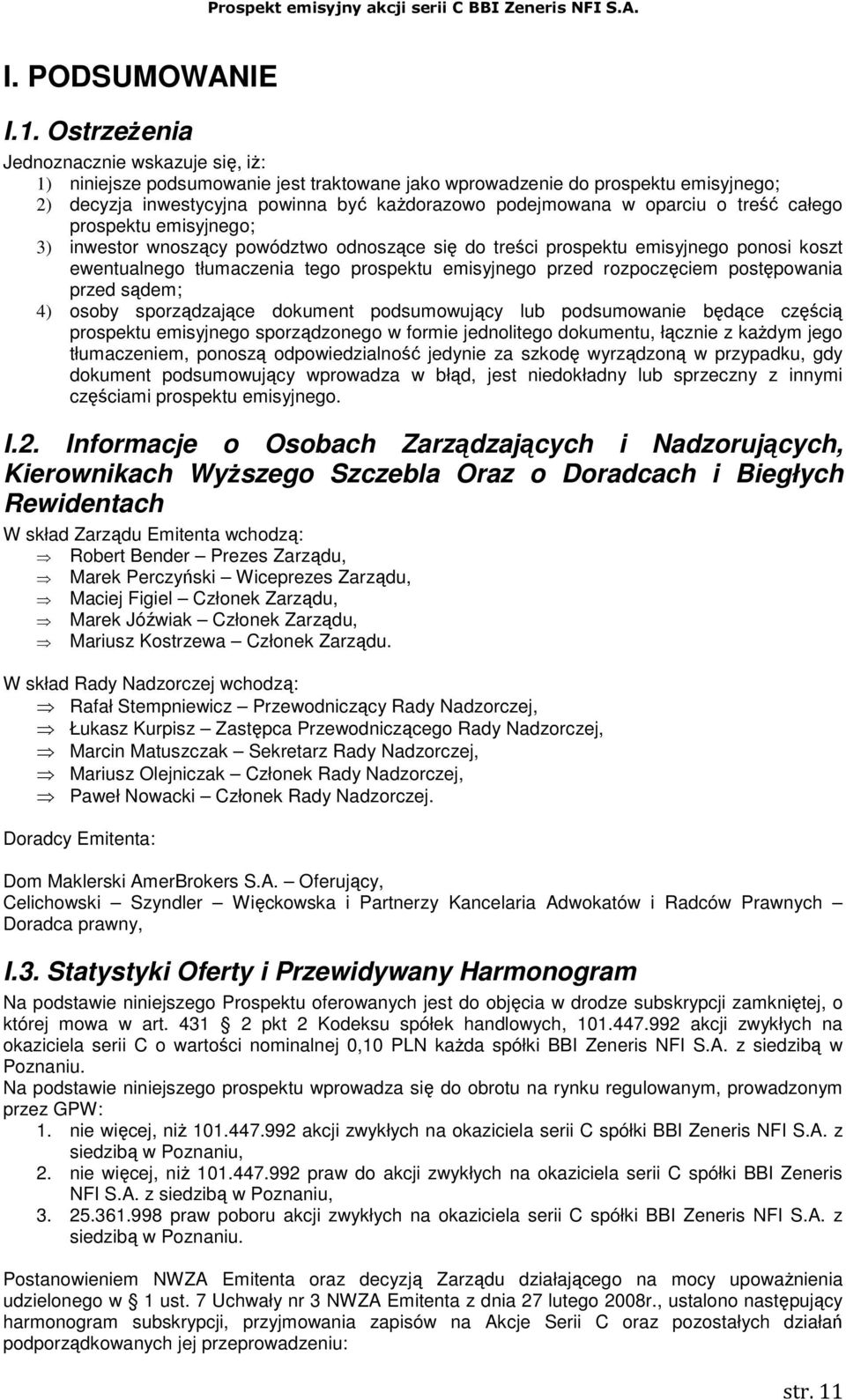 o treść całego prospektu emisyjnego; 3) inwestor wnoszący powództwo odnoszące się do treści prospektu emisyjnego ponosi koszt ewentualnego tłumaczenia tego prospektu emisyjnego przed rozpoczęciem