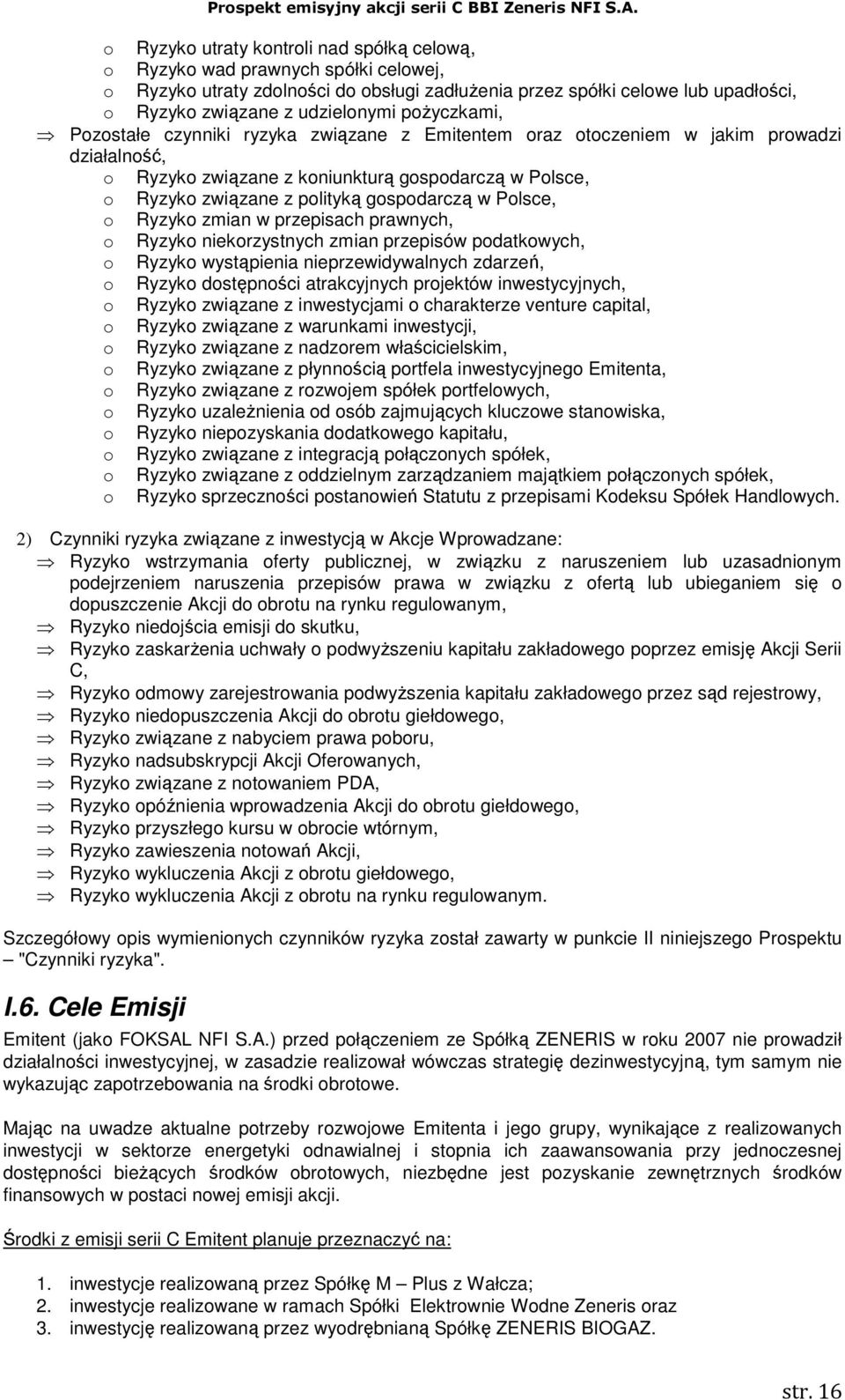 w Polsce, o Ryzyko zmian w przepisach prawnych, o Ryzyko niekorzystnych zmian przepisów podatkowych, o Ryzyko wystąpienia nieprzewidywalnych zdarzeń, o Ryzyko dostępności atrakcyjnych projektów