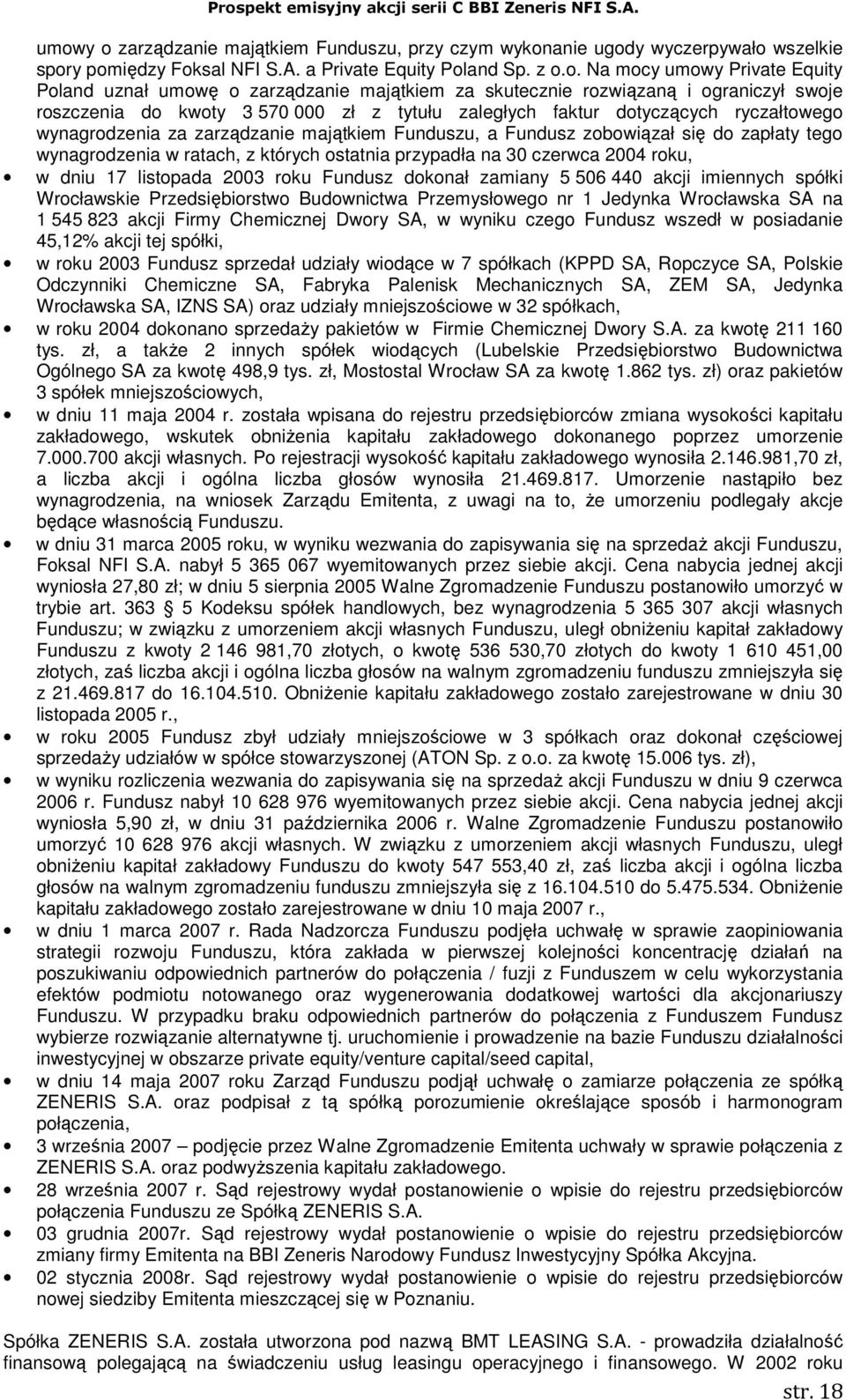 Funduszu, a Fundusz zobowiązał się do zapłaty tego wynagrodzenia w ratach, z których ostatnia przypadła na 30 czerwca 2004 roku, w dniu 17 listopada 2003 roku Fundusz dokonał zamiany 5 506 440 akcji