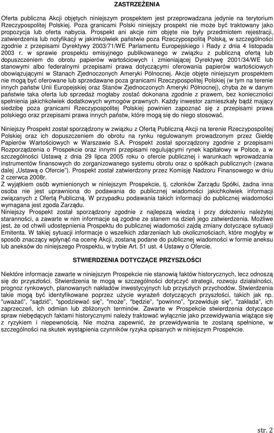 Prospekt ani akcje nim objęte nie były przedmiotem rejestracji, zatwierdzenia lub notyfikacji w jakimkolwiek państwie poza Rzeczypospolitą Polską, w szczególności zgodnie z przepisami Dyrektywy