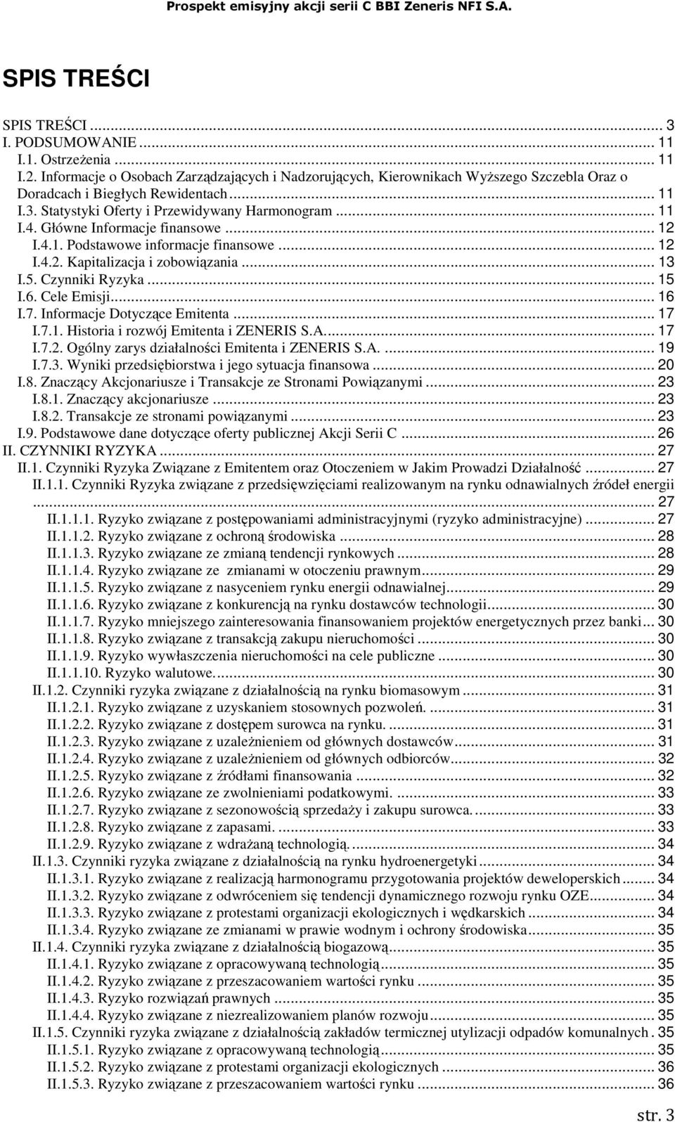 Główne Informacje finansowe... 12 I.4.1. Podstawowe informacje finansowe... 12 I.4.2. Kapitalizacja i zobowiązania... 13 I.5. Czynniki Ryzyka... 15 I.6. Cele Emisji... 16 I.7.