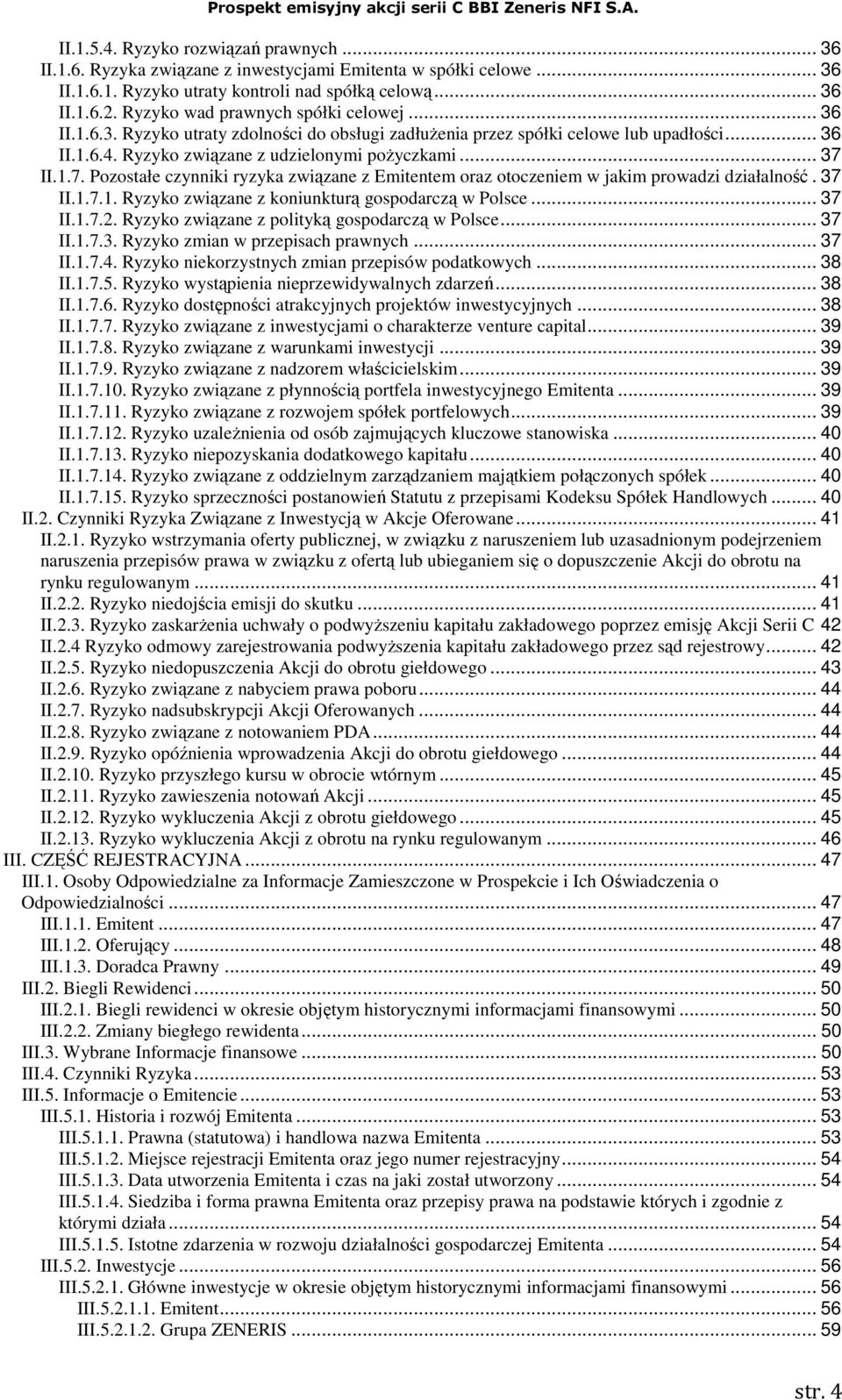 II.1.7. Pozostałe czynniki ryzyka związane z Emitentem oraz otoczeniem w jakim prowadzi działalność. 37 II.1.7.1. Ryzyko związane z koniunkturą gospodarczą w Polsce... 37 II.1.7.2.