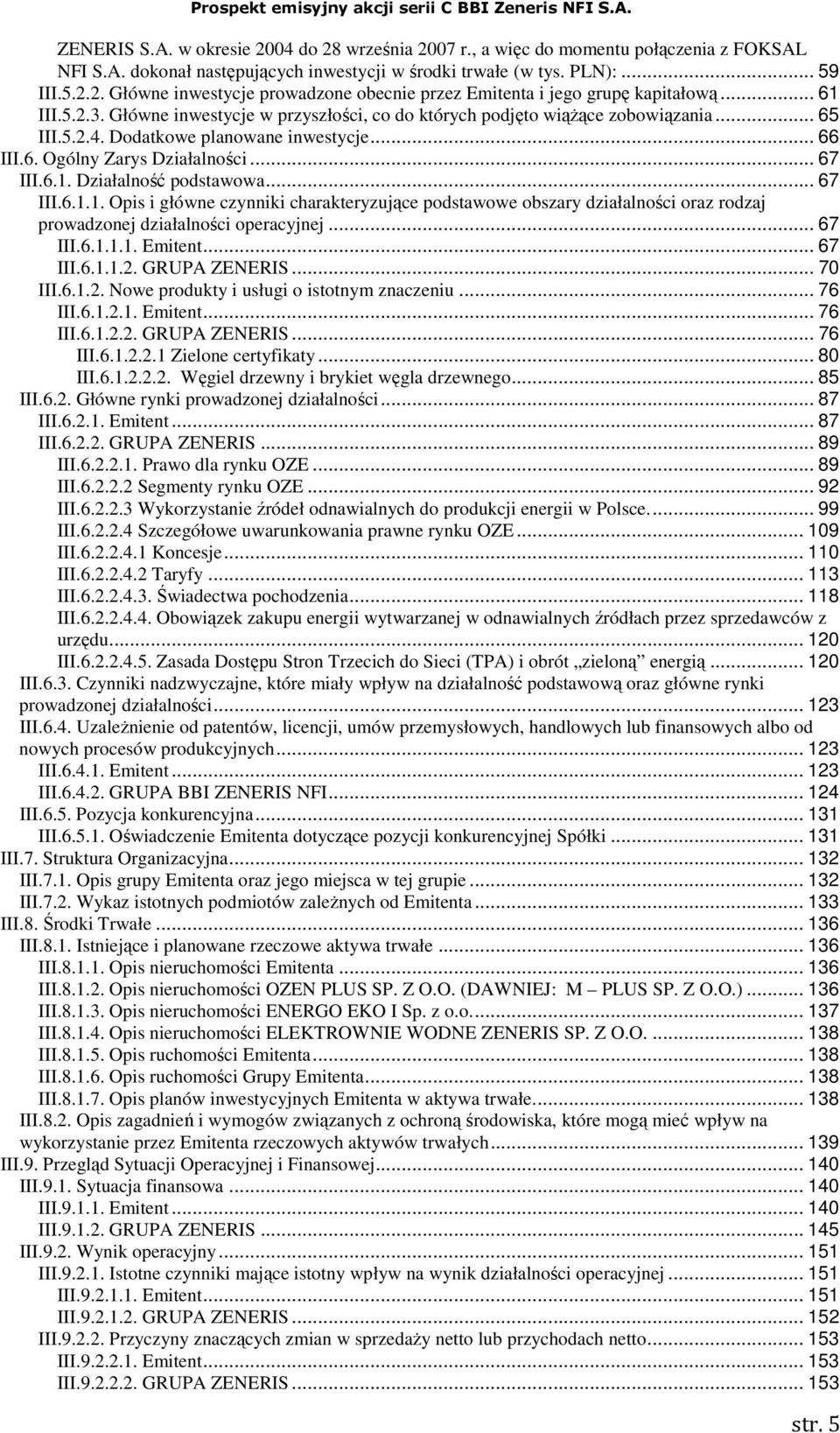 .. 67 III.6.1.1. Opis i główne czynniki charakteryzujące podstawowe obszary działalności oraz rodzaj prowadzonej działalności operacyjnej... 67 III.6.1.1.1. Emitent... 67 III.6.1.1.2. GRUPA ZENERIS.