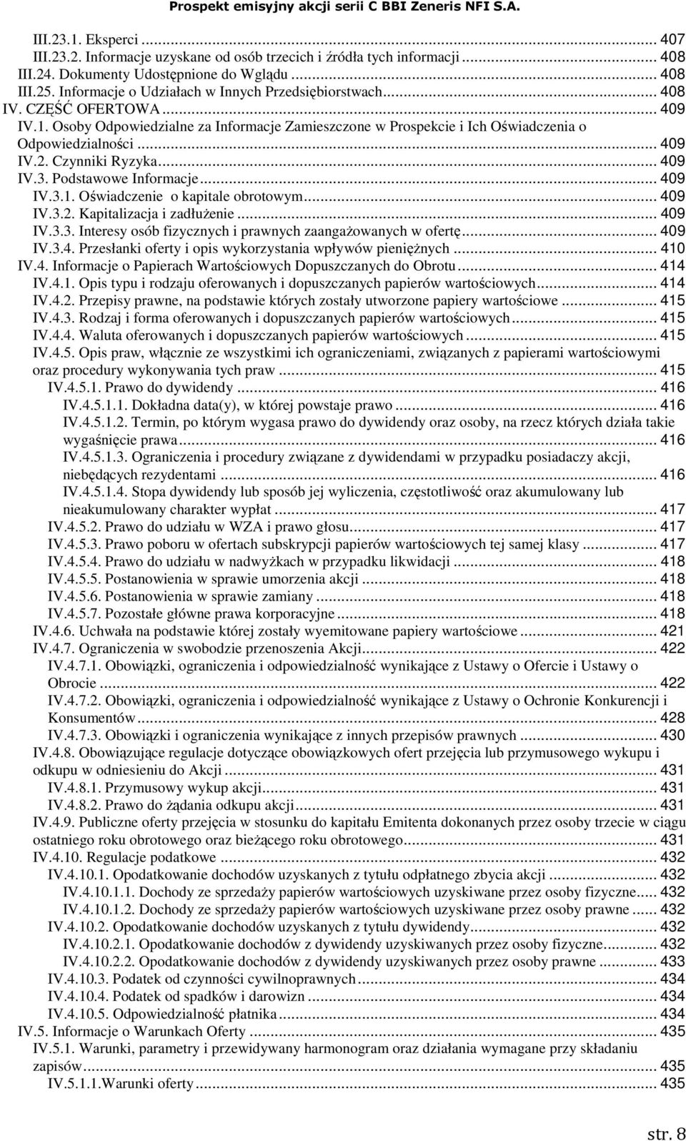 Czynniki Ryzyka... 409 IV.3. Podstawowe Informacje... 409 IV.3.1. Oświadczenie o kapitale obrotowym... 409 IV.3.2. Kapitalizacja i zadłuŝenie... 409 IV.3.3. Interesy osób fizycznych i prawnych zaangaŝowanych w ofertę.