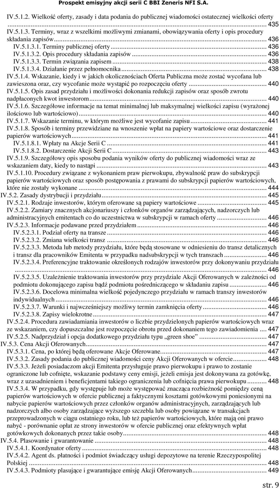 Opis procedury składania zapisów... 436 IV.5.1.3.3. Termin związania zapisem... 438 IV.5.1.3.4. Działanie przez pełnomocnika... 438 IV.5.1.4. Wskazanie, kiedy i w jakich okolicznościach Oferta Publiczna moŝe zostać wycofana lub zawieszona oraz, czy wycofanie moŝe wystąpić po rozpoczęciu oferty.