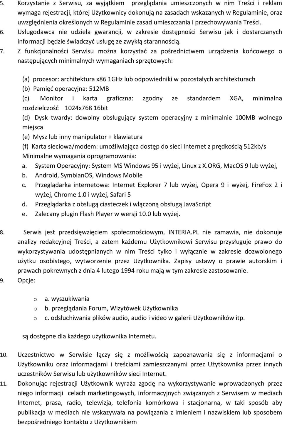 Usługodawca nie udziela gwarancji, w zakresie dostępności Serwisu jak i dostarczanych informacji będzie świadczyć usługę ze zwykłą starannością. 7.