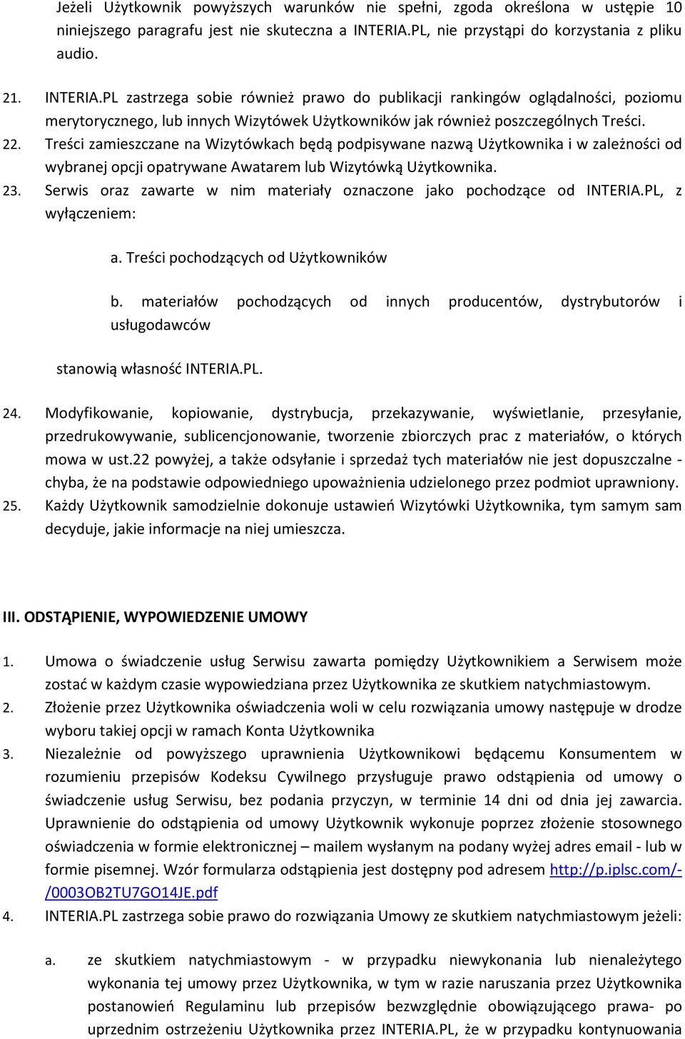 PL zastrzega sobie również prawo do publikacji rankingów oglądalności, poziomu merytorycznego, lub innych Wizytówek Użytkowników jak również poszczególnych Treści. 22.