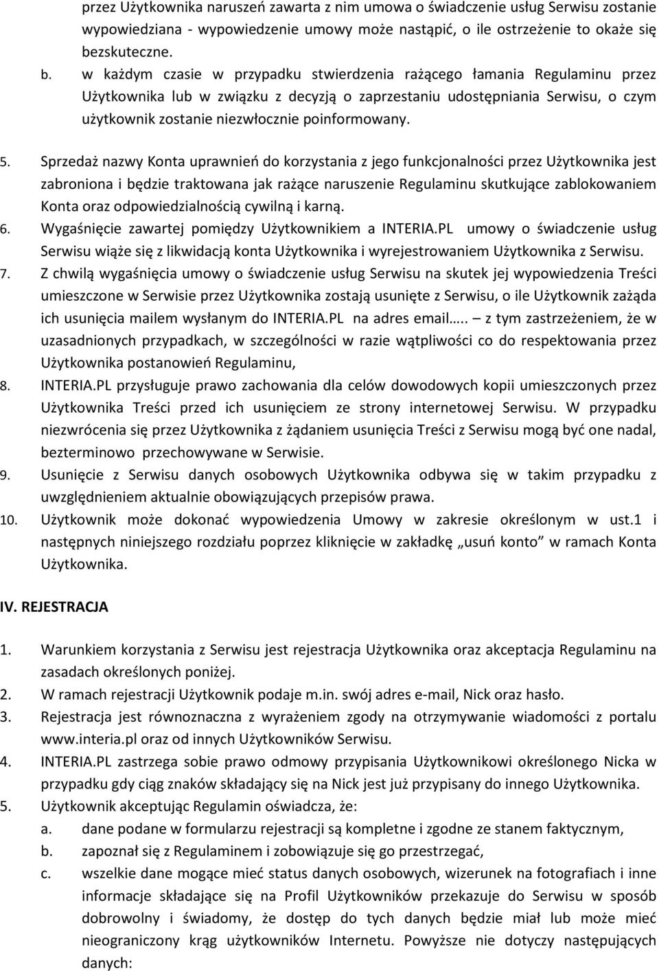 w każdym czasie w przypadku stwierdzenia rażącego łamania Regulaminu przez Użytkownika lub w związku z decyzją o zaprzestaniu udostępniania Serwisu, o czym użytkownik zostanie niezwłocznie