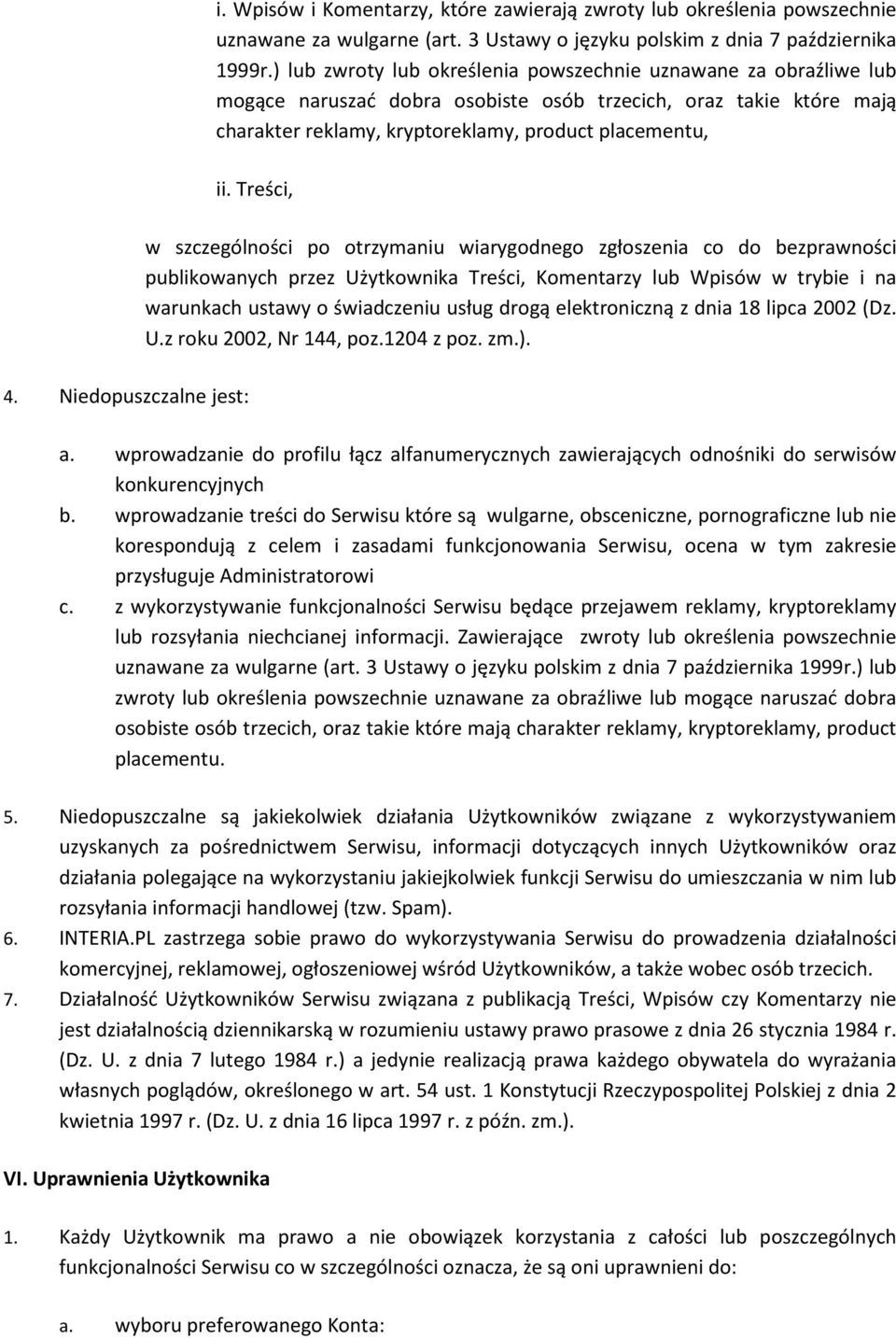 Treści, w szczególności po otrzymaniu wiarygodnego zgłoszenia co do bezprawności publikowanych przez Użytkownika Treści, Komentarzy lub Wpisów w trybie i na warunkach ustawy o świadczeniu usług drogą