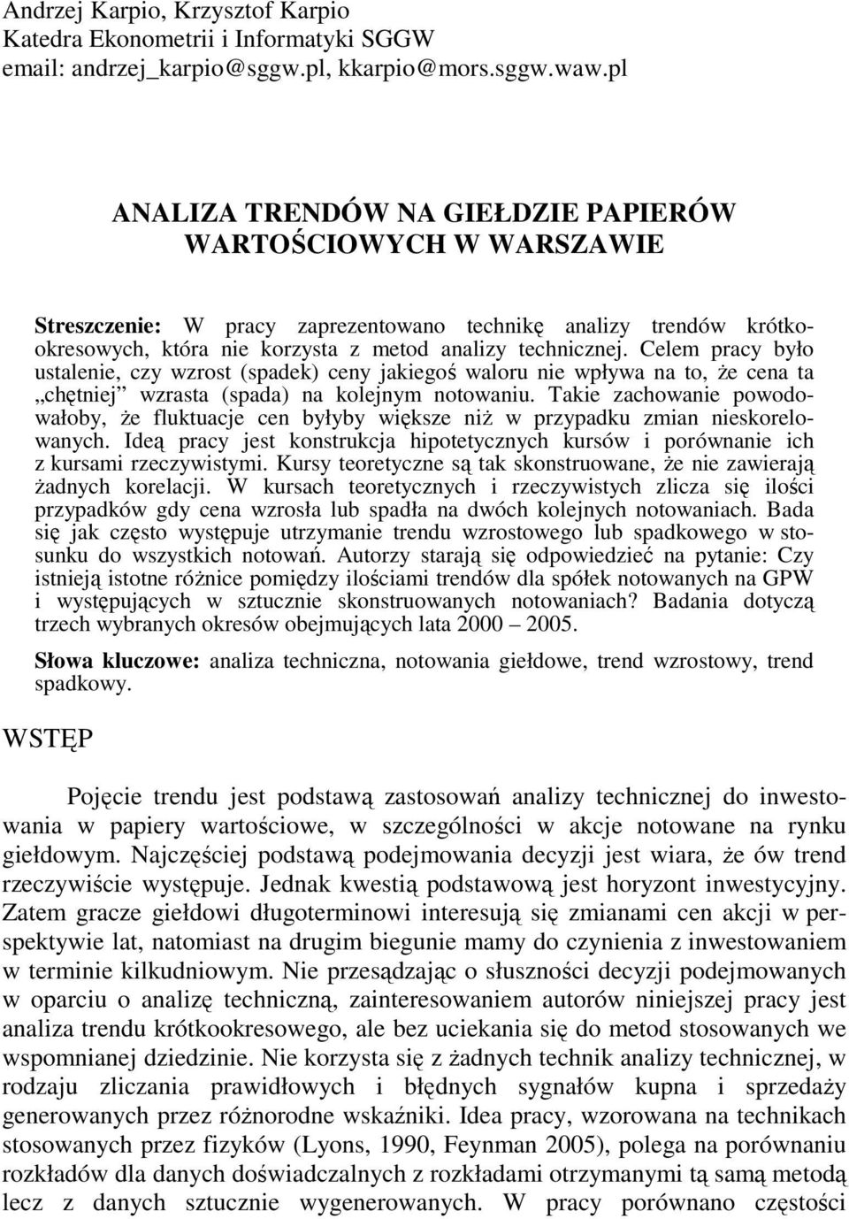 Celem pracy było ustalenie, czy wzrost (spadek) ceny jakiegoś waloru nie wpływa na to, Ŝe cena ta chętniej wzrasta (spada) na kolejnym notowaniu.