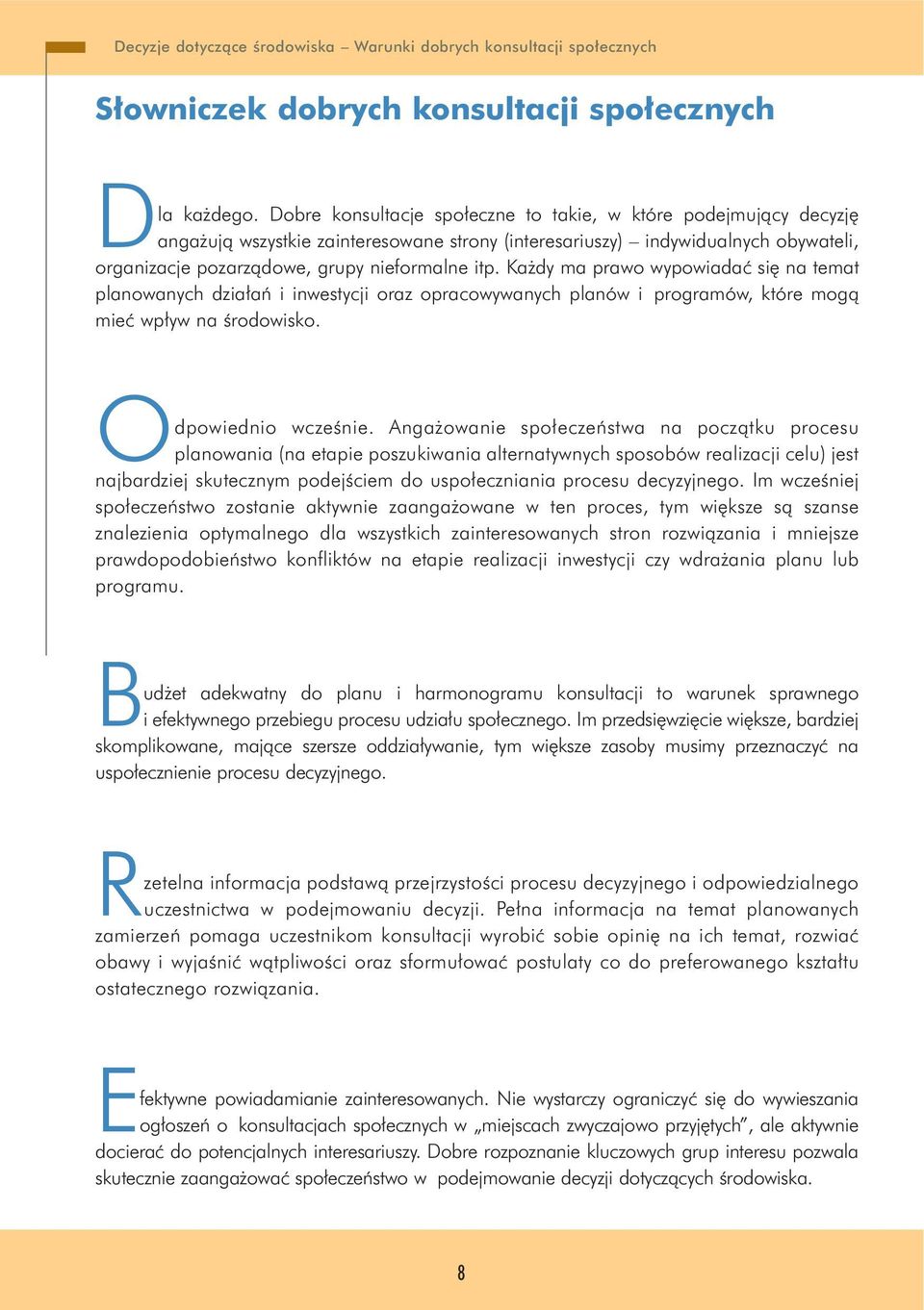 Ka dy ma prawo wypowiadaç si na temat planowanych dzia aƒ i inwestycji oraz opracowywanych planów i programów, które mogà mieç wp yw na Êrodowisko. Odpowiednio wczeênie.