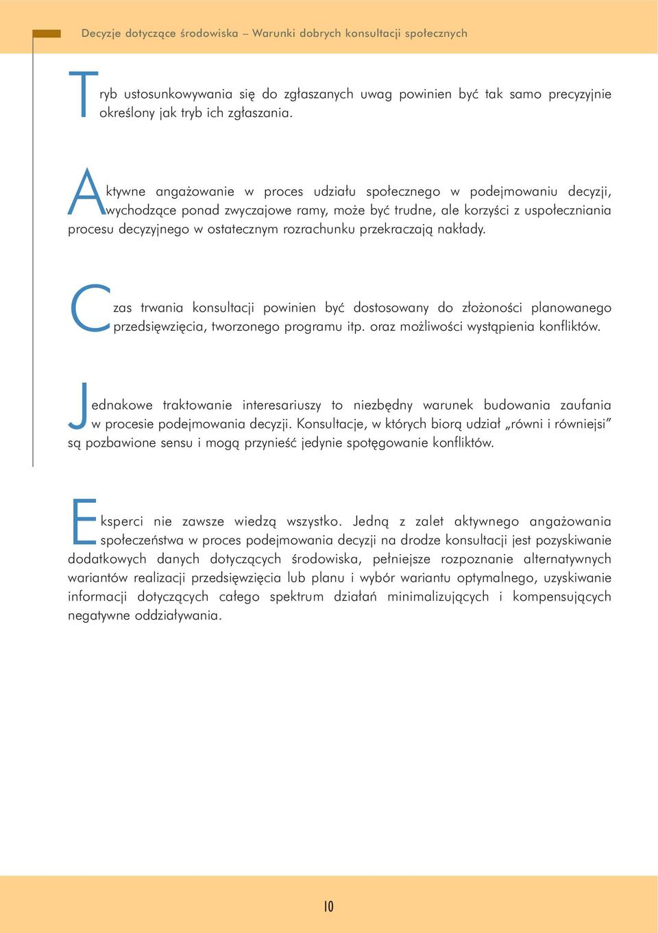 przekraczajà nak ady. Czas trwania konsultacji powinien byç dostosowany do z o onoêci planowanego przedsi wzi cia, tworzonego programu itp. oraz mo liwoêci wystàpienia konfliktów.