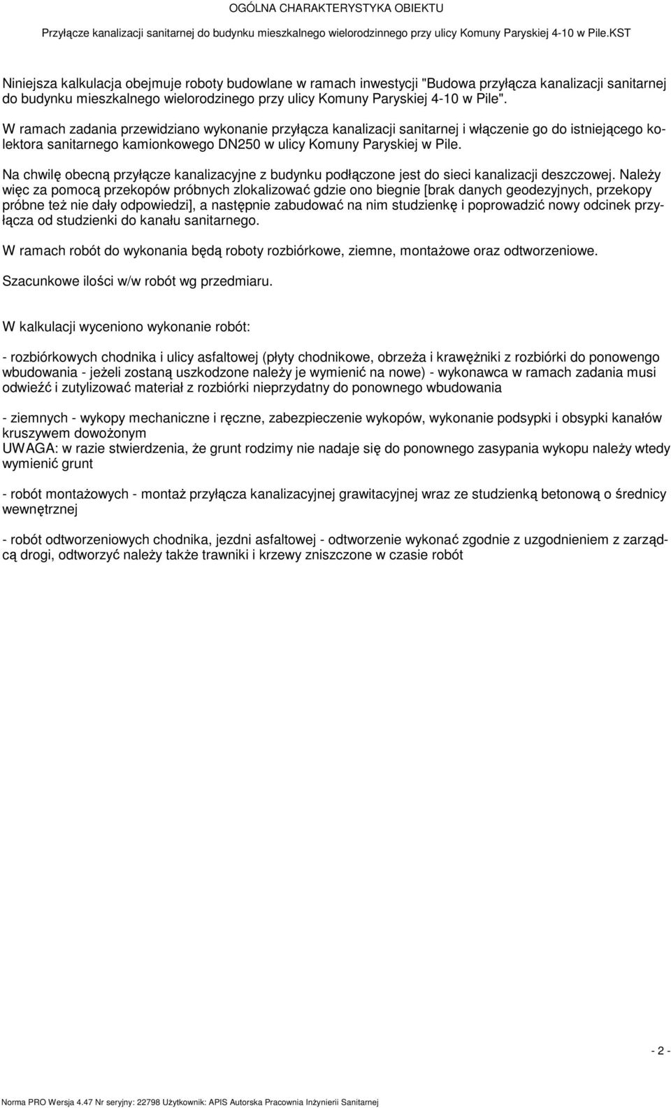 W raach zadania przewidziano wykonanie przyłącza kanalizacji sanitarnej i włączenie go do istniejącego kolektora sanitarnego kaionkowego DN250 w ulicy Kouny Paryskiej w Pile.