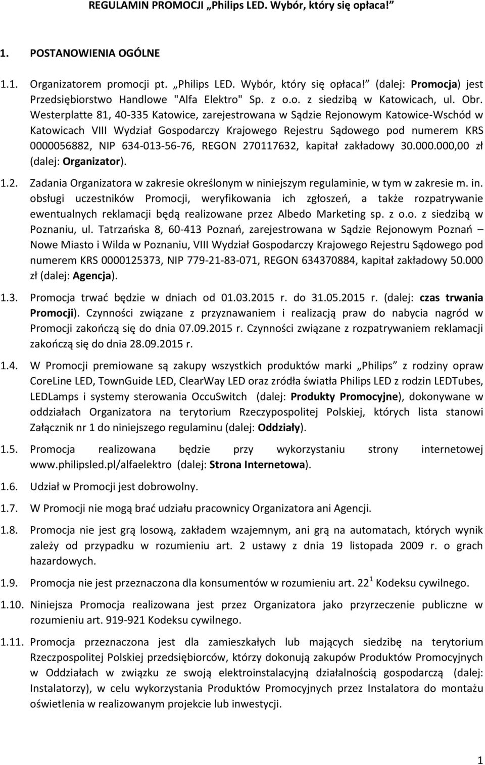 Westerplatte 81, 40-335 Katowice, zarejestrowana w Sądzie Rejonowym Katowice-Wschód w Katowicach VIII Wydział Gospodarczy Krajowego Rejestru Sądowego pod numerem KRS 0000056882, NIP 634-013-56-76,