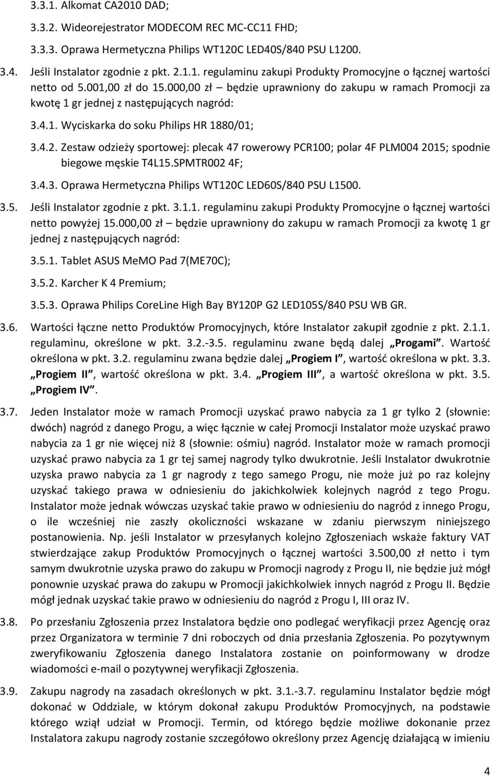 Zestaw odzieży sportowej: plecak 47 rowerowy PCR100; polar 4F PLM004 2015; spodnie biegowe męskie T4L15.SPMTR002 4F; 3.4.3. Oprawa Hermetyczna Philips WT120C LED60S/840 PSU L1500. 3.5. Jeśli Instalator zgodnie z pkt.