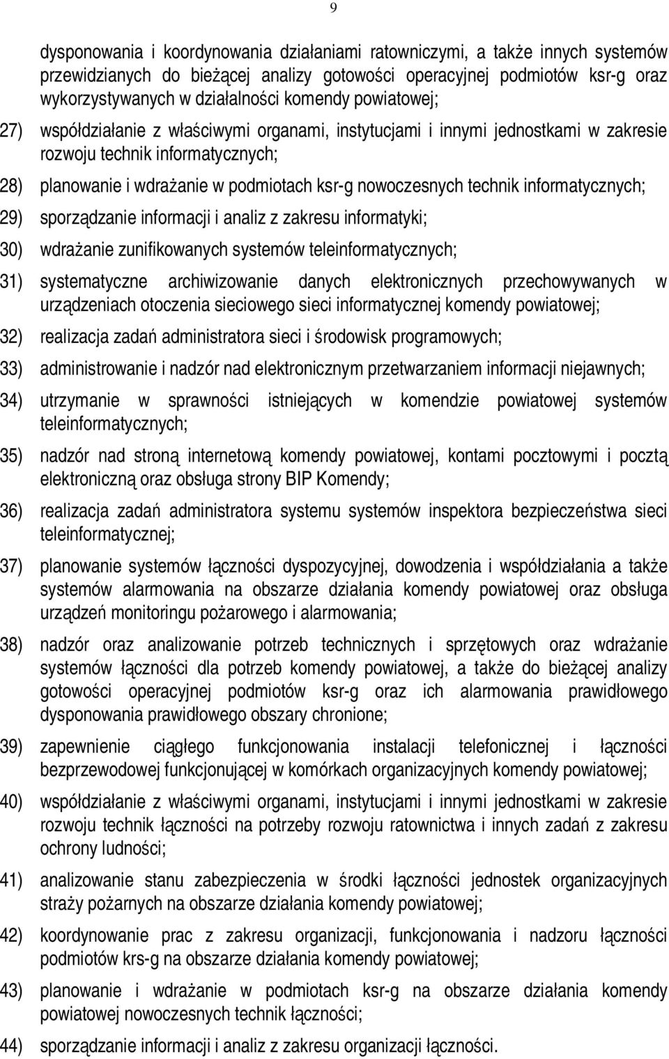 informatycznych; 29) sporządzanie informacji i analiz z zakresu informatyki; 30) wdrażanie zunifikowanych systemów teleinformatycznych; 31) systematyczne archiwizowanie danych elektronicznych