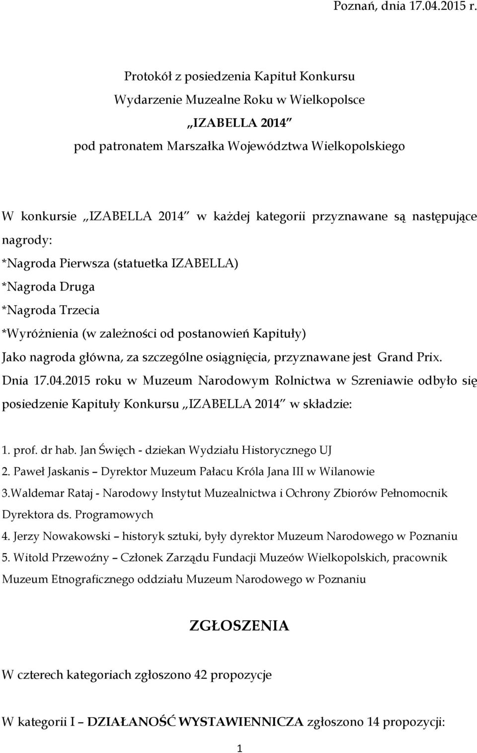 przyznawane są następujące nagrody: *Nagroda Pierwsza (statuetka IZABELLA) *Nagroda Druga *Nagroda Trzecia *Wyróżnienia (w zależności od postanowień Kapituły) Jako nagroda główna, za szczególne