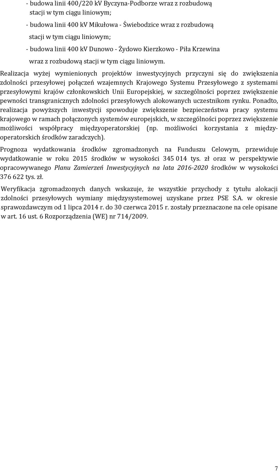 Realizacja wyżej wymienionych projektów inwestycyjnych przyczyni się do zwiększenia zdolności przesyłowej połączeń wzajemnych Krajowego Systemu Przesyłowego z systemami przesyłowymi krajów