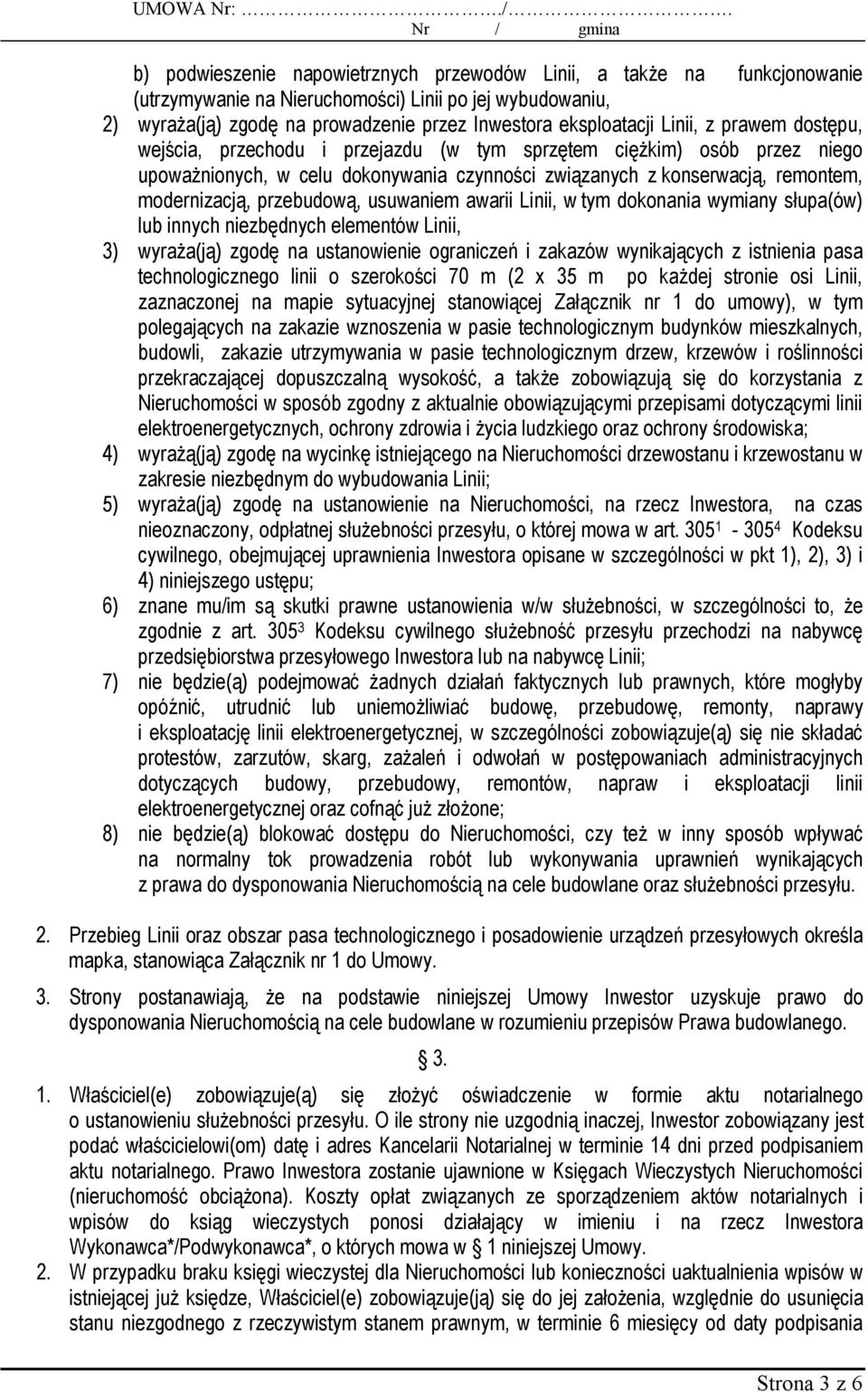 przebudową, usuwaniem awarii Linii, w tym dokonania wymiany słupa(ów) lub innych niezbędnych elementów Linii, 3) wyraża(ją) zgodę na ustanowienie ograniczeń i zakazów wynikających z istnienia pasa