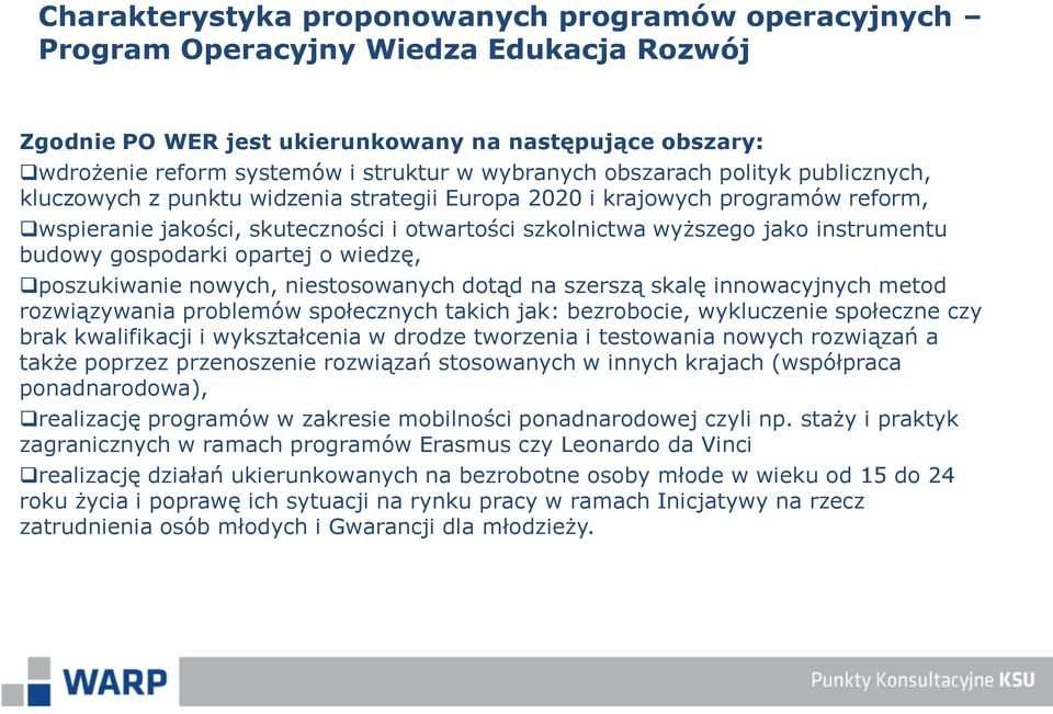 nowych, niestosowanych dotąd na szerszą skalę innowacyjnych metod rozwiązywania problemów społecznych takich jak: bezrobocie, wykluczenie społeczne czy brak kwalifikacji i wykształcenia w drodze