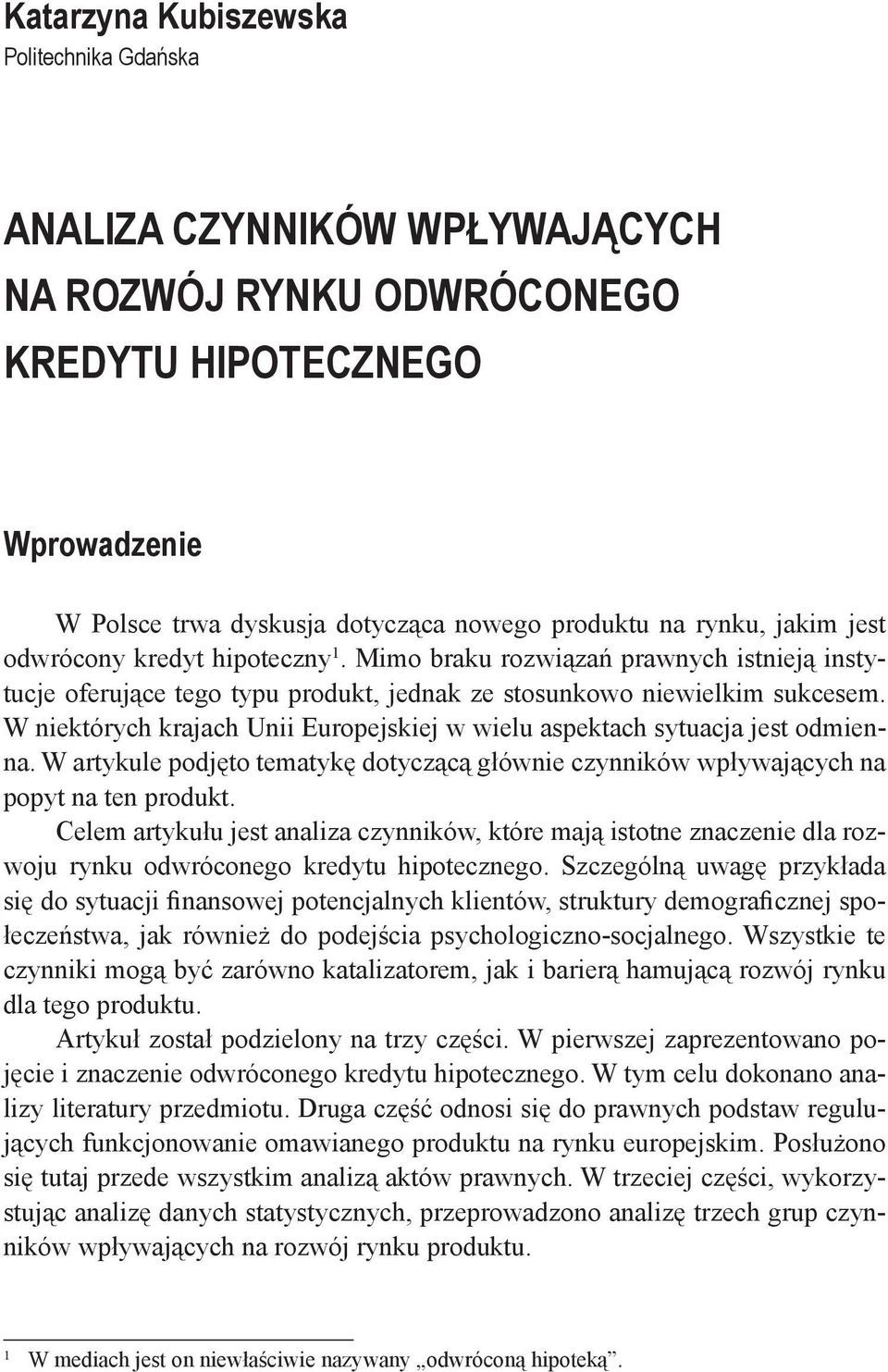 W niektórych krajach Unii Europejskiej w wielu aspektach sytuacja jest odmienna. W artykule podjęto tematykę dotyczącą głównie czynników wpływających na popyt na ten produkt.