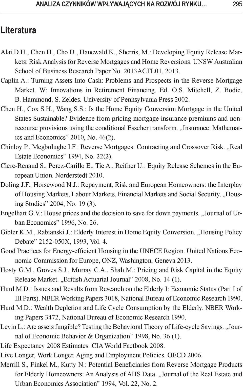 : Turning Assets Into Cash: Problems and Prospects in the Reverse Mortgage Market. W: Innovations in Retirement Financing. Ed. O.S. Mitchell, Z. Bodie, B. Hammond, S. Zeldes.