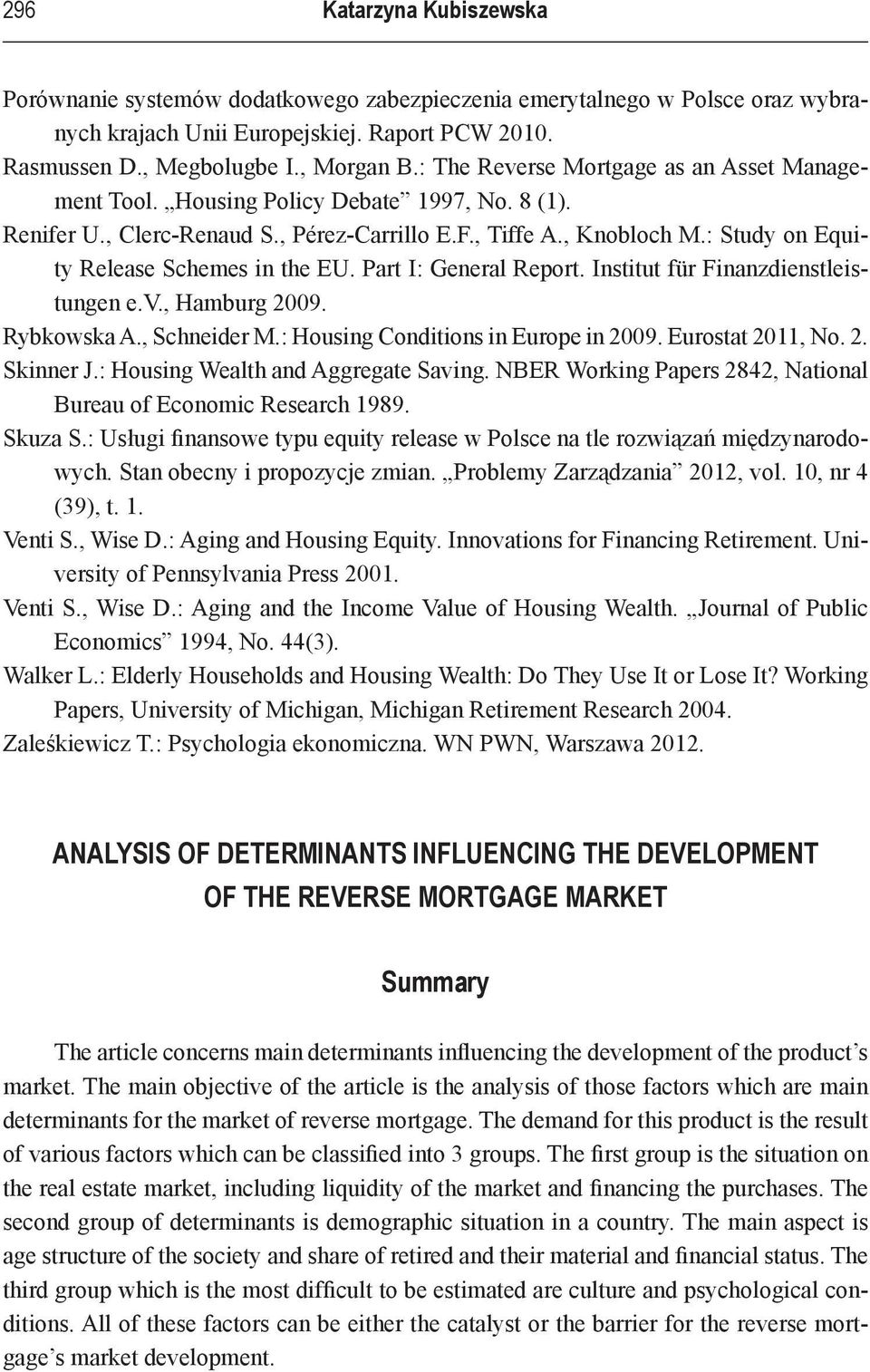 : Study on Equity Release Schemes in the EU. Part I: General Report. Institut für Finanzdienstleistungen e.v., Hamburg 2009. Rybkowska A., Schneider M.: Housing Conditions in Europe in 2009.