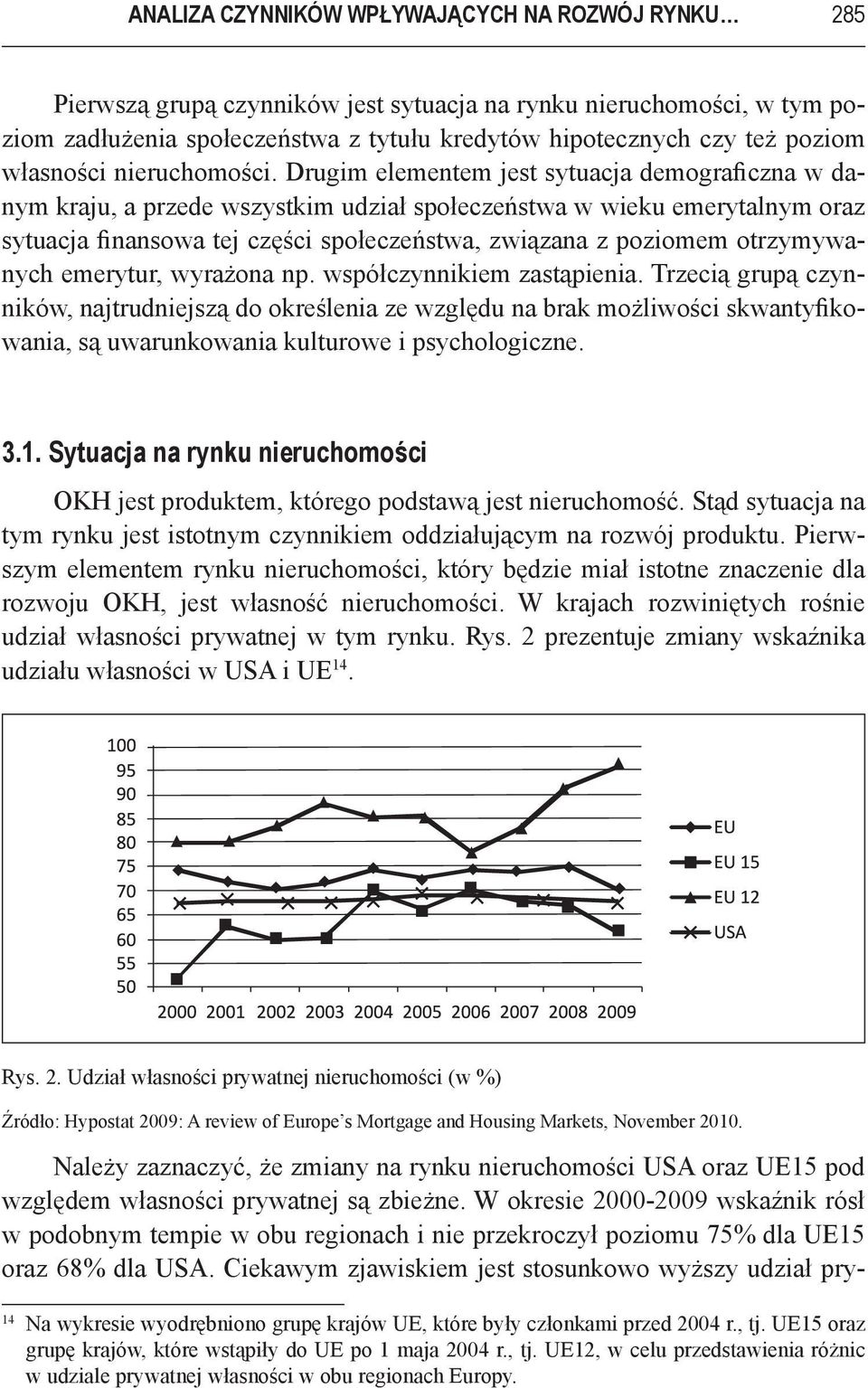 Drugim elementem jest sytuacja demograficzna w danym kraju, a przede wszystkim udział społeczeństwa w wieku emerytalnym oraz sytuacja finansowa tej części społeczeństwa, związana z poziomem