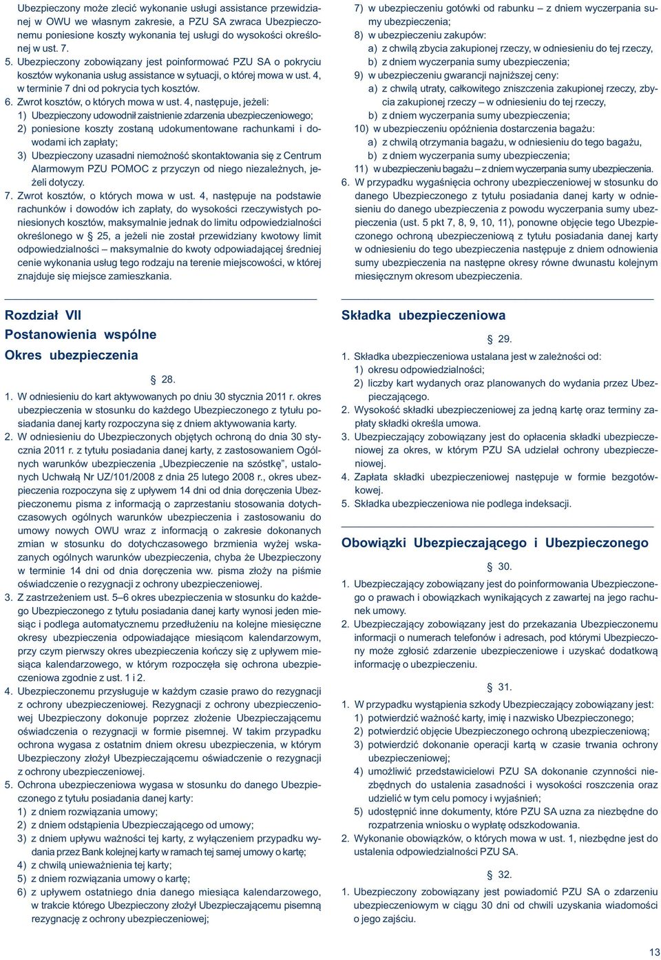 Ubezpieczony zobowiązany jest poinformować PZU SA o pokryciu b) z dniem wyczerpania sumy ubezpieczenia; kosztów wykonania usług assistance w sytuacji, o której mowa w ust.