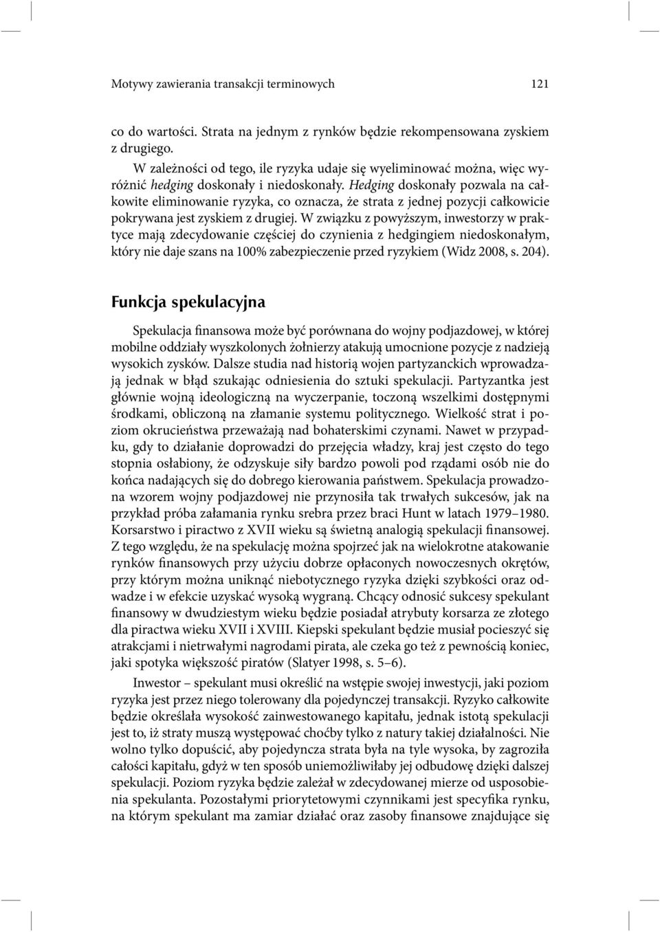 Hedging doskonały pozwala na całkowite eliminowanie ryzyka, co oznacza, że strata z jednej pozycji całkowicie pokrywana jest zyskiem z drugiej.