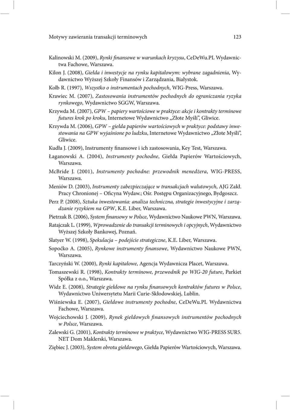 (1997), Wszystko o instrumentach pochodnych, WIG-Press, Krawiec M. (2007), Zastosowania instrumentów pochodnych do ograniczania ryzyka rynkowego, Wydawnictwo SGGW, Krzywda M.
