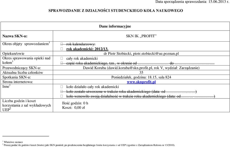 pl Okres sprawowania opieki nad kołem 1 cały rok akademicki część roku akademickiego, tzn., w okresie od do. Przewodniczący SKN-u: Dawid Koruba (dawid.koruba@skn.profit.