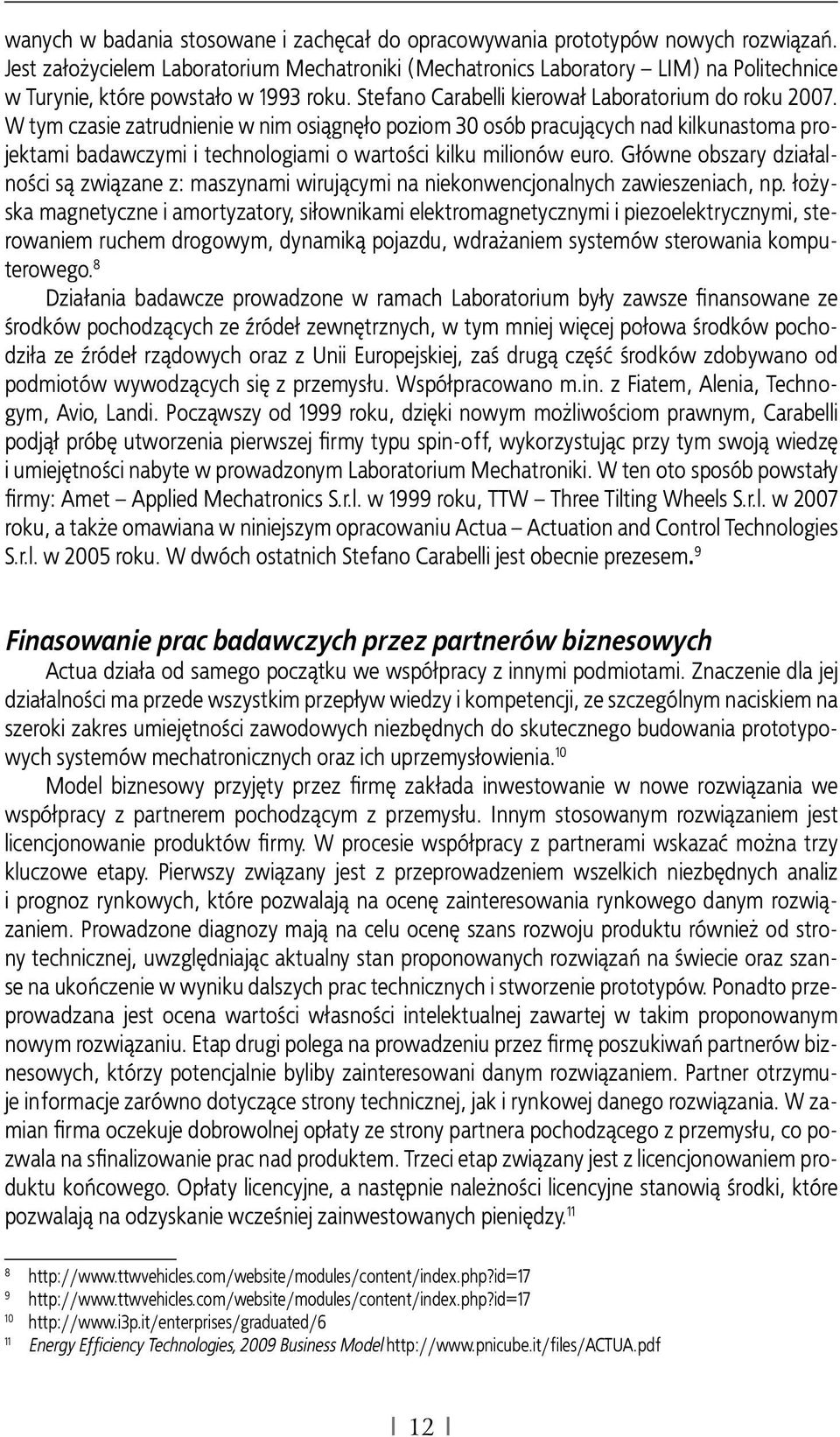 W tym czasie zatrudnienie w nim osiągnęło poziom 30 osób pracujących nad kilkunastoma projektami badawczymi i technologiami o wartości kilku milionów euro.