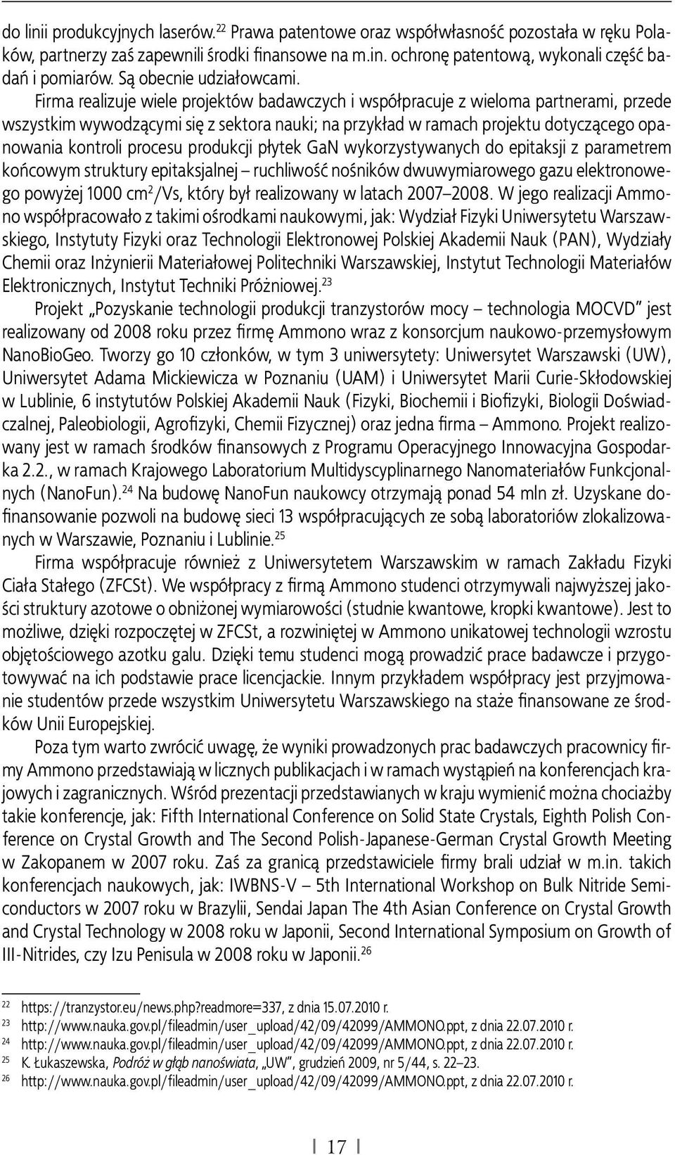 Firma realizuje wiele projektów badawczych i współpracuje z wieloma partnerami, przede wszystkim wywodzącymi się z sektora nauki; na przykład w ramach projektu dotyczącego opanowania kontroli procesu