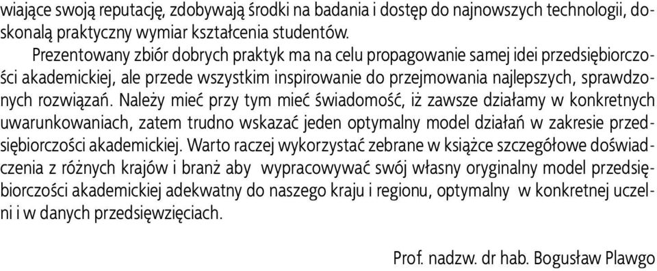 Należy mieć przy tym mieć świadomość, iż zawsze działamy w konkretnych uwarunkowaniach, zatem trudno wskazać jeden optymalny model działań w zakresie przedsiębiorczości akademickiej.