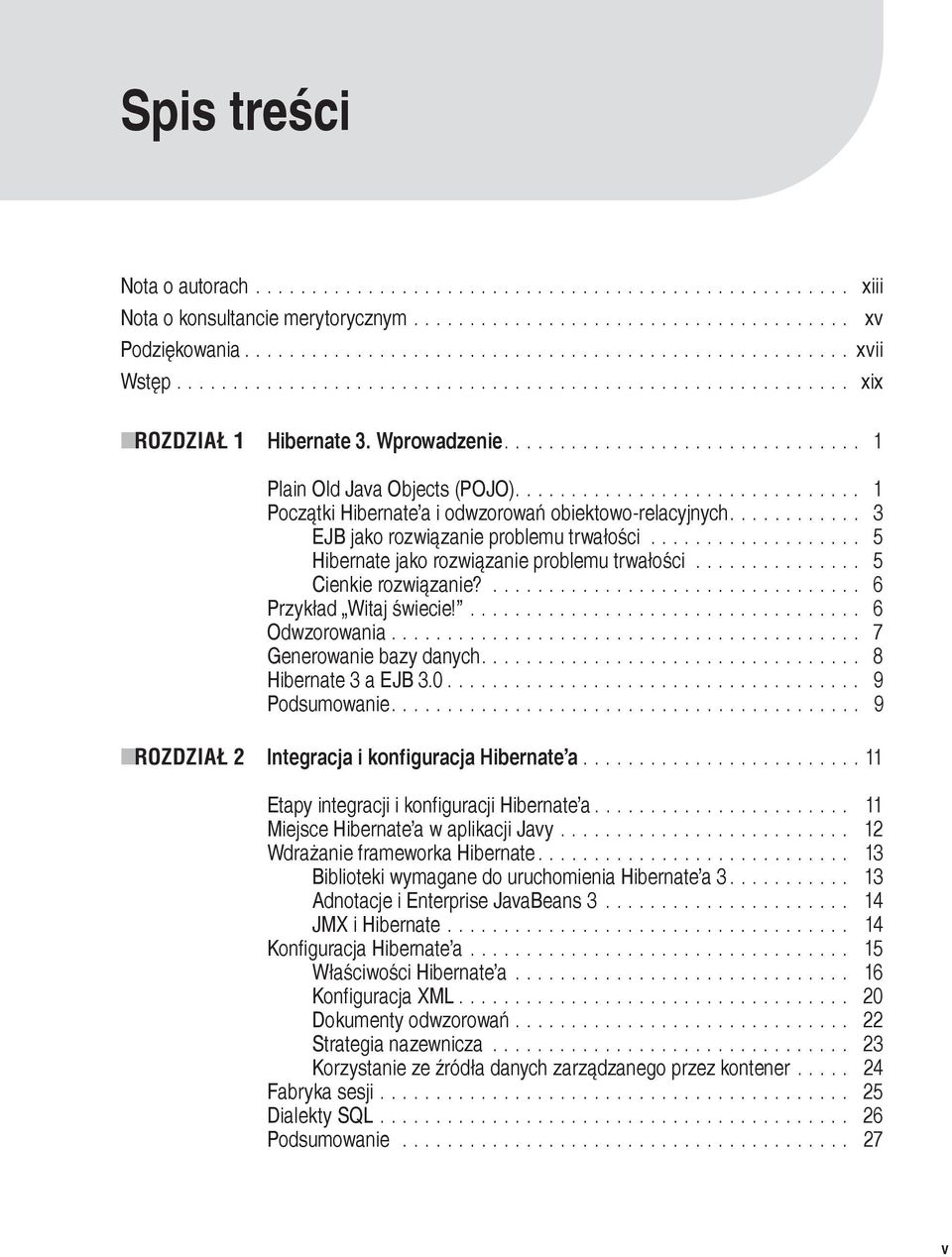 .............................. 1 Początki Hibernate a i odwzorowań obiektowo-relacyjnych............ 3 EJB jako rozwiązanie problemu trwałości................... 5 Hibernate jako rozwiązanie problemu trwałości.