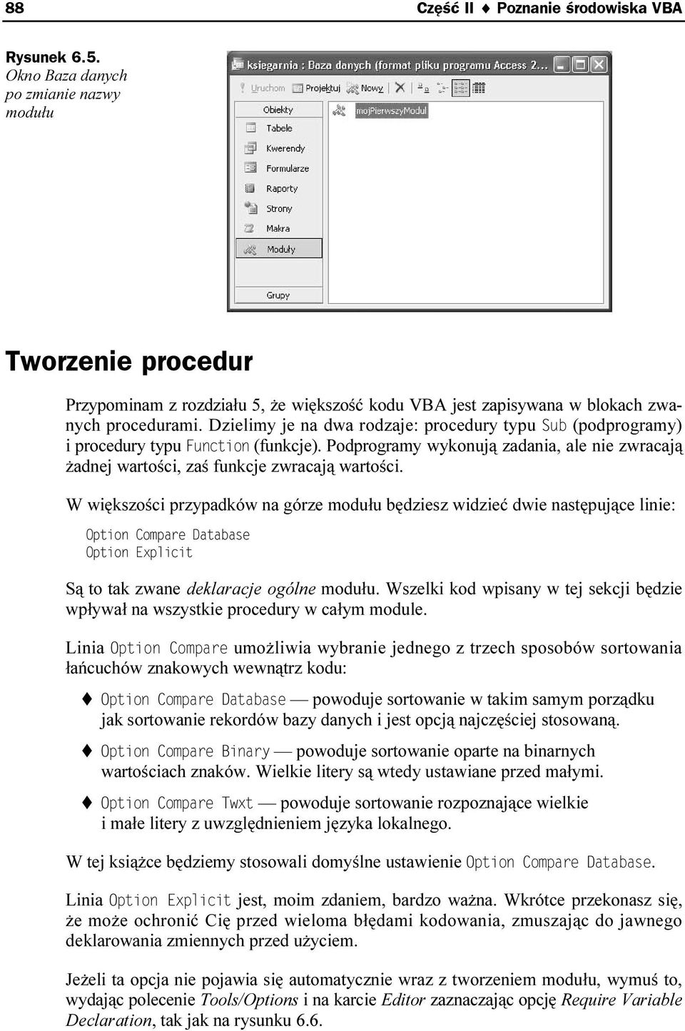 Dzielimy je na dwa rodzaje: procedury typu (podprogramy) i procedury typu (funkcje). Podprogramy wykonują zadania, ale nie zwracają żadnej wartości, zaś funkcje zwracają wartości.