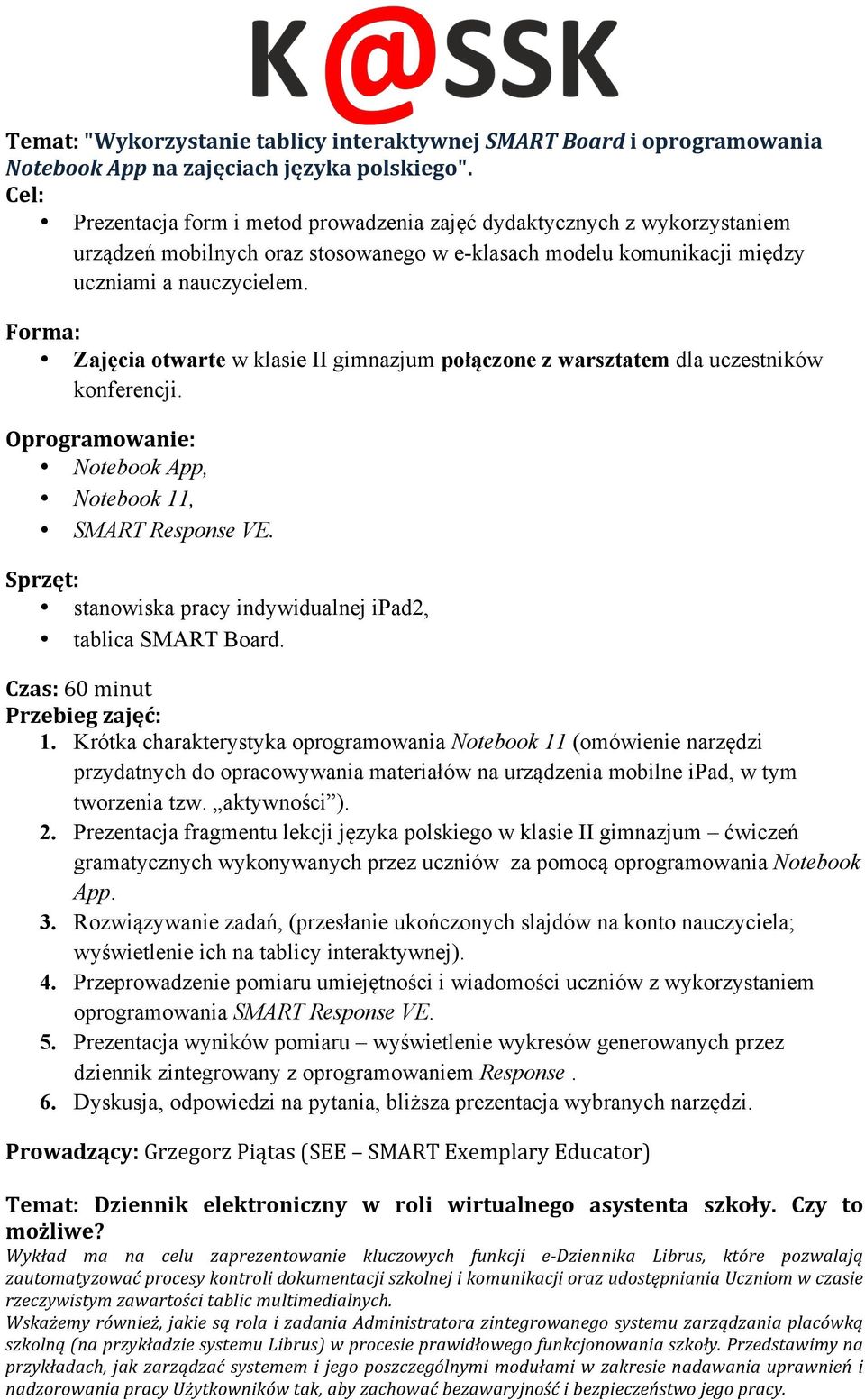 Forma: Zajęcia otwarte w klasie II gimnazjum połączone z warsztatem dla uczestników konferencji. Oprogramowanie: Notebook App, Notebook 11, SMART Response VE.