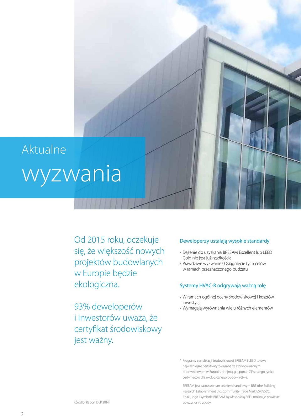 Osiągnięcie tych celów w ramach przeznaczonego budżetu Systemy HVAC-R odgrywają ważną rolę W ramach ogólnej oceny środowiskowej i kosztów inwestycji Wymagają wyrównania wielu różnych elementów *