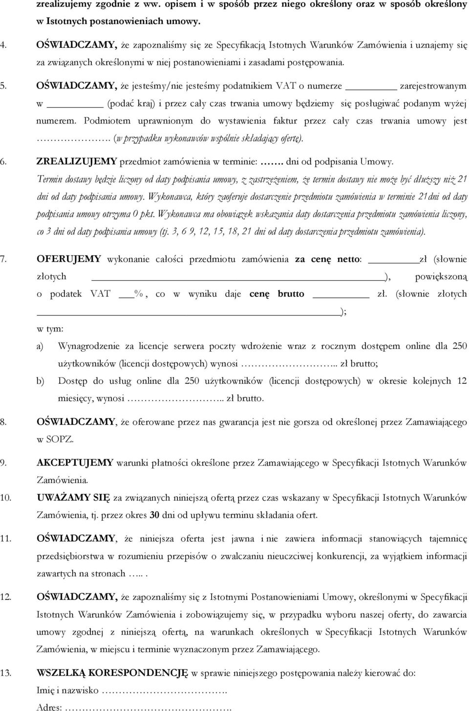 OŚWIADCZAMY, że jesteśmy/nie jesteśmy podatnikiem VAT o numerze zarejestrowanym w (podać kraj) i przez cały czas trwania umowy będziemy się posługiwać podanym wyżej numerem.