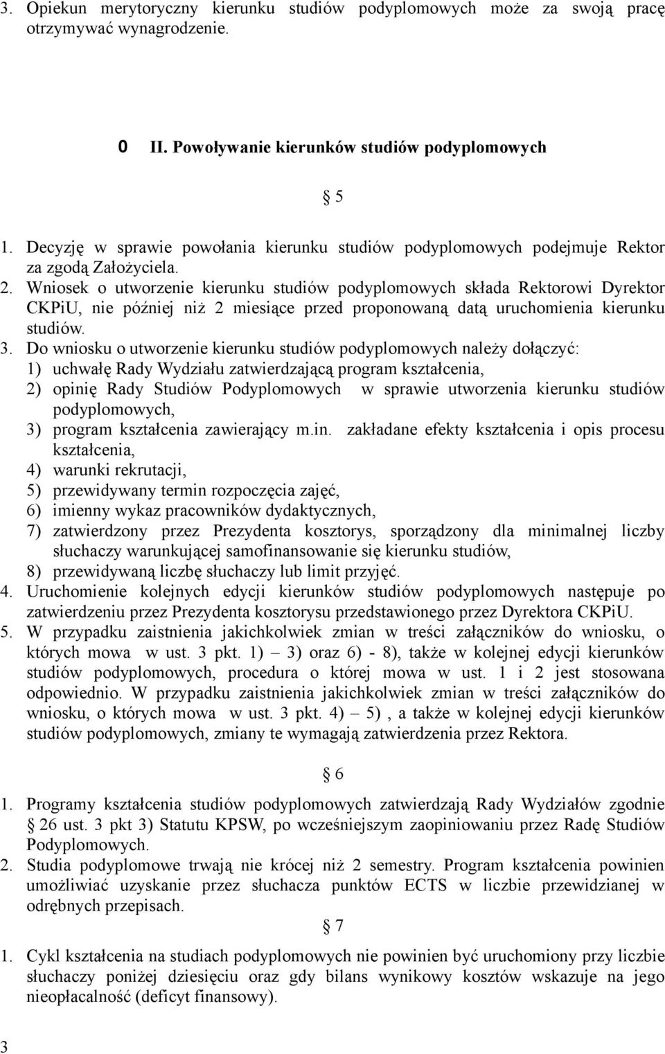 Wniosek o utworzenie kierunku studiów podyplomowych składa Rektorowi Dyrektor CKPiU, nie później niż 2 miesiące przed proponowaną datą uruchomienia kierunku studiów. 3.