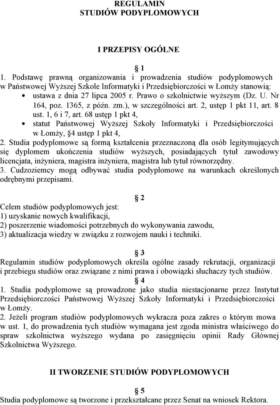 Prawo o szkolnictwie wyższym (Dz. U. Nr 164, poz. 1365, z późn. zm.), w szczególności art. 2, ustęp 1 pkt 11, art. 8 ust. 1, 6 i 7, art.