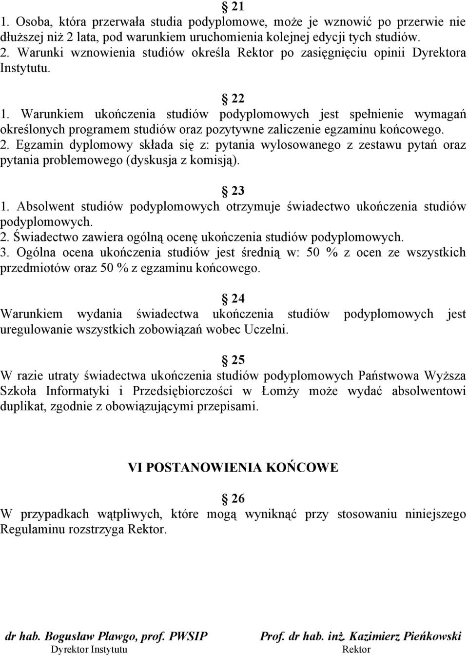 Egzamin dyplomowy składa się z: pytania wylosowanego z zestawu pytań oraz pytania problemowego (dyskusja z komisją). 23 1.