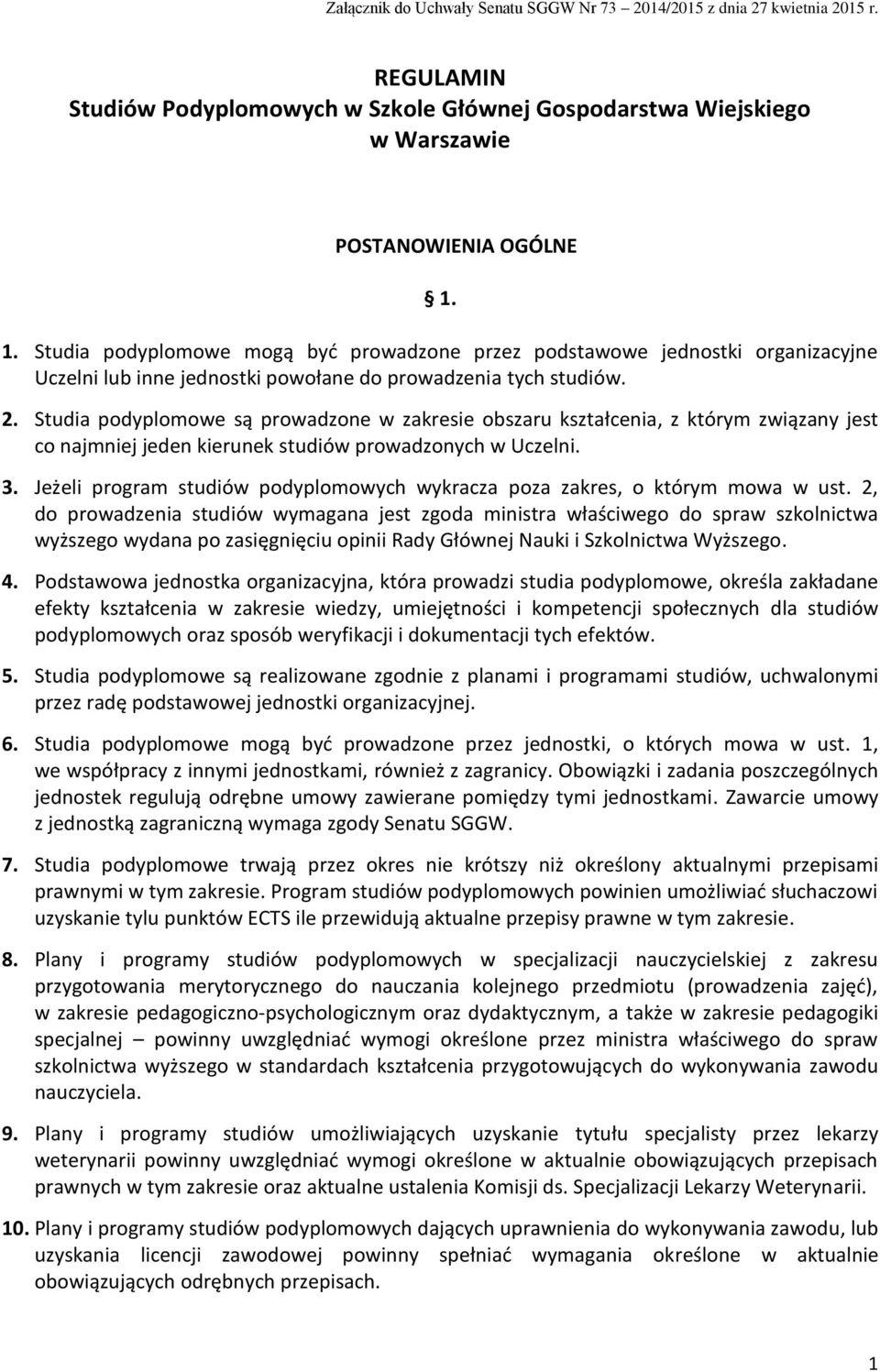 Studia podyplomowe są prowadzone w zakresie obszaru kształcenia, z którym związany jest co najmniej jeden kierunek studiów prowadzonych w Uczelni. 3.