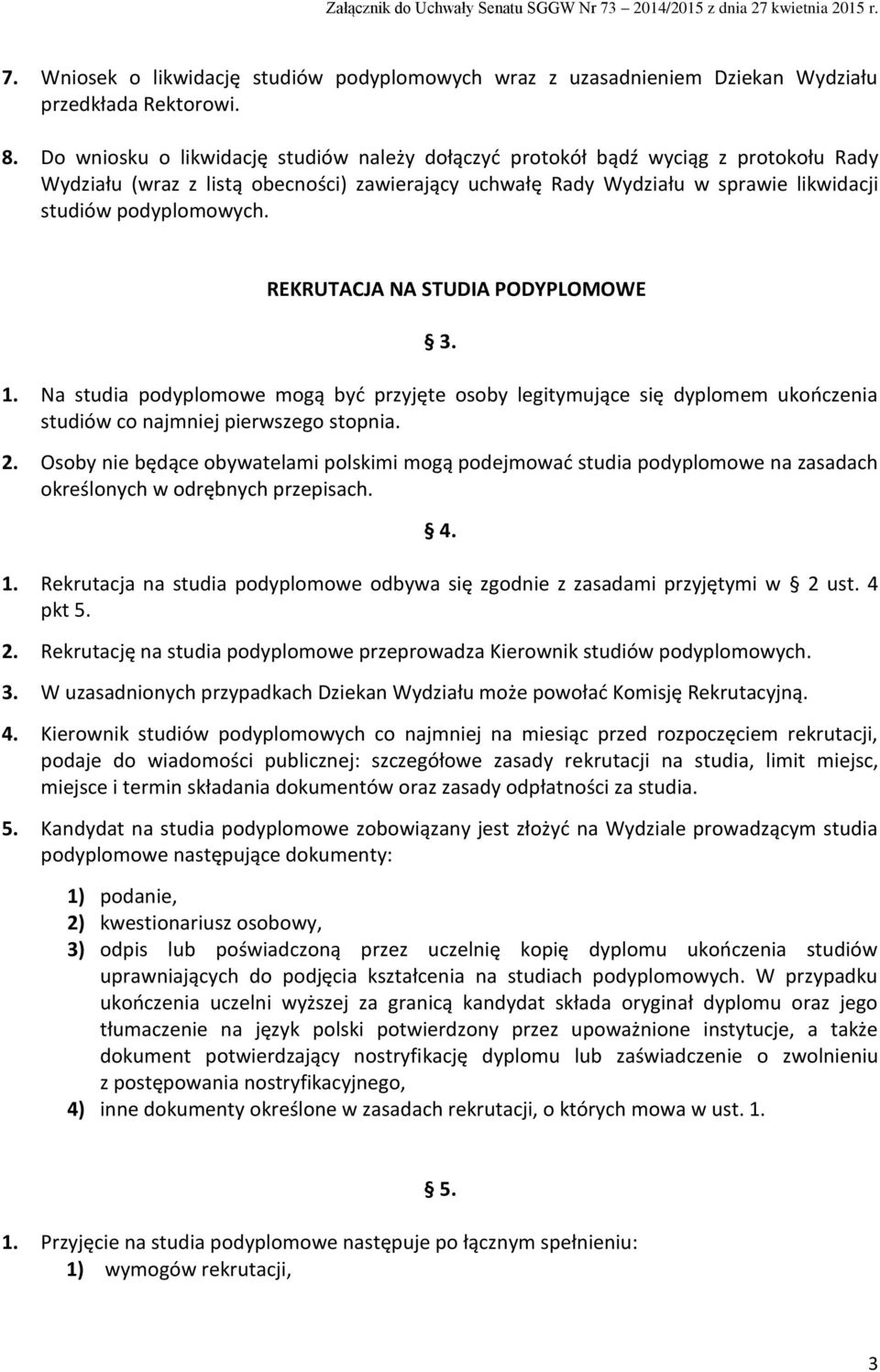 REKRUTACJA NA STUDIA PODYPLOMOWE 3. 1. Na studia podyplomowe mogą być przyjęte osoby legitymujące się dyplomem ukończenia studiów co najmniej pierwszego stopnia. 2.