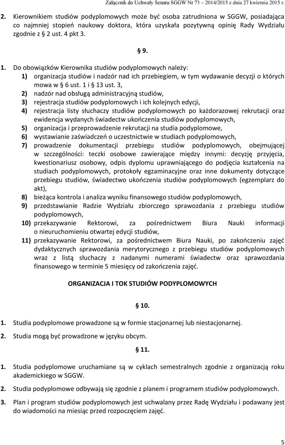 3, 2) nadzór nad obsługą administracyjną studiów, 3) rejestracja studiów podyplomowych i ich kolejnych edycji, 4) rejestracja listy słuchaczy studiów podyplomowych po każdorazowej rekrutacji oraz